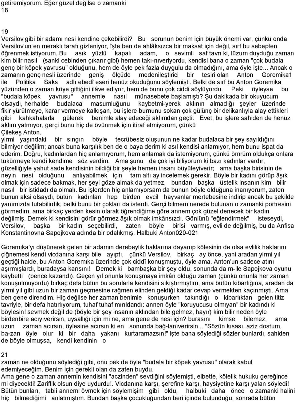 Bu asık yüzlü kapalı adam, o sevimli saf tavrı ki, lüzum duyduğu zaman kim bilir nasıl (sanki cebinden çıkarır gibi) hemen takı-nıveriyordu, kendisi bana o zaman "çok budala genç bir köpek yavrusu"