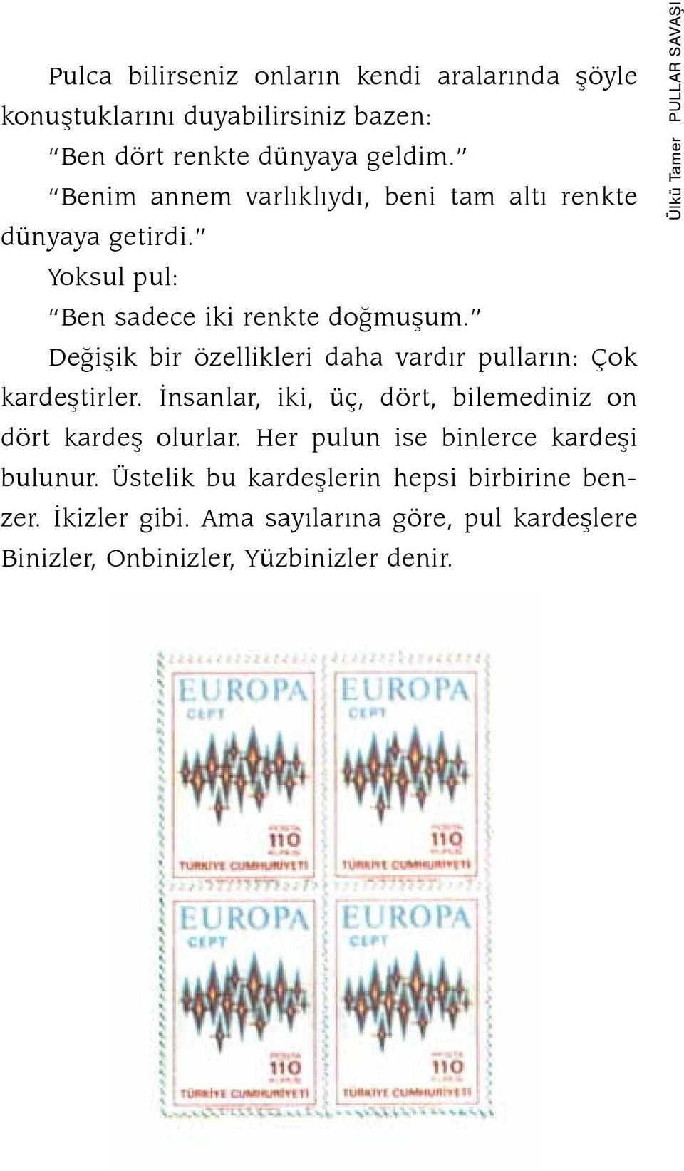 Değişik bir özellikleri daha vardır pulların: Çok kardeştirler. İnsanlar, iki, üç, dört, bilemediniz on dört kardeş olurlar.