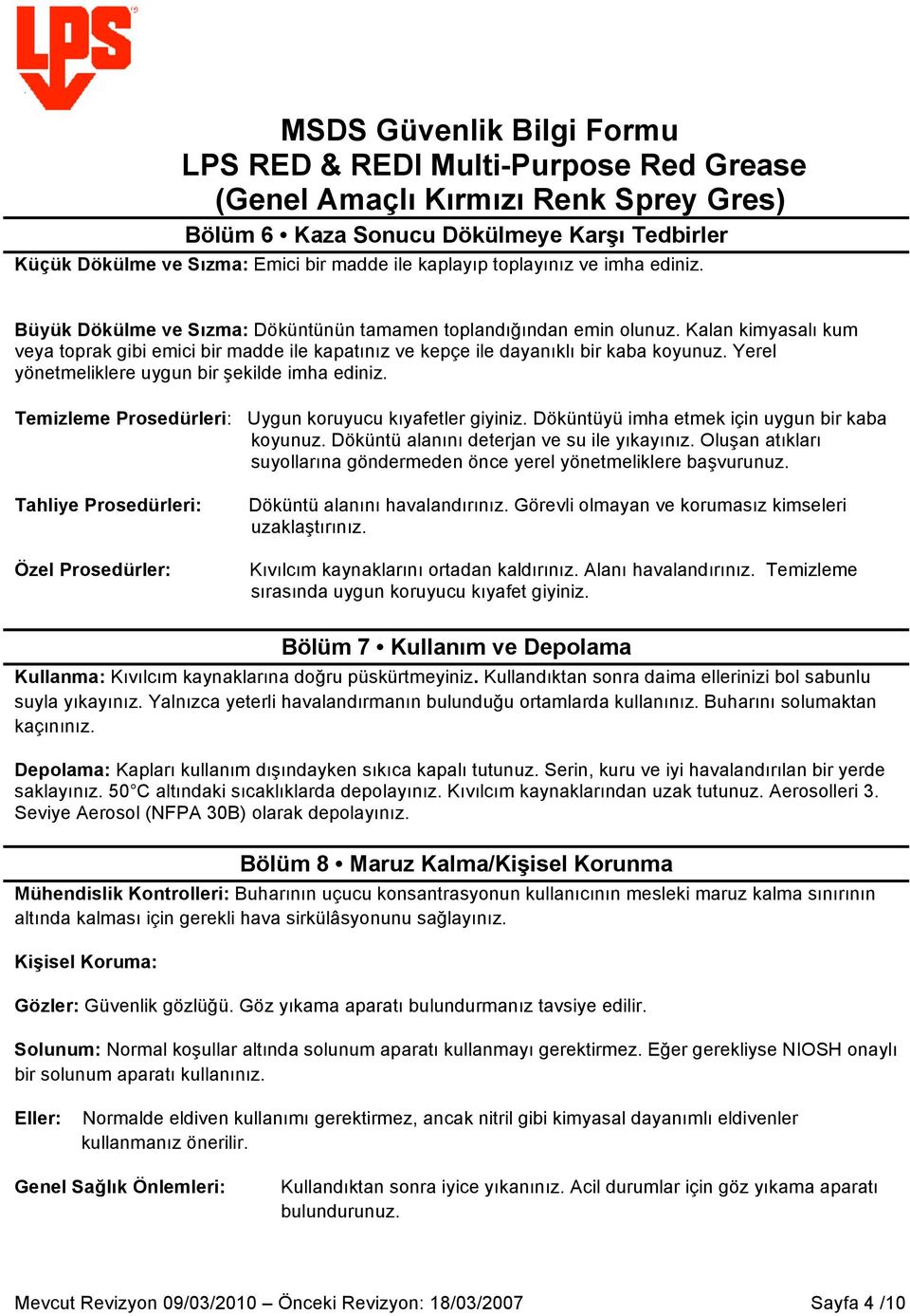 Temizleme Prosedürleri: Uygun koruyucu kıyafetler giyiniz. Döküntüyü imha etmek için uygun bir kaba koyunuz. Döküntü alanını deterjan ve su ile yıkayınız.