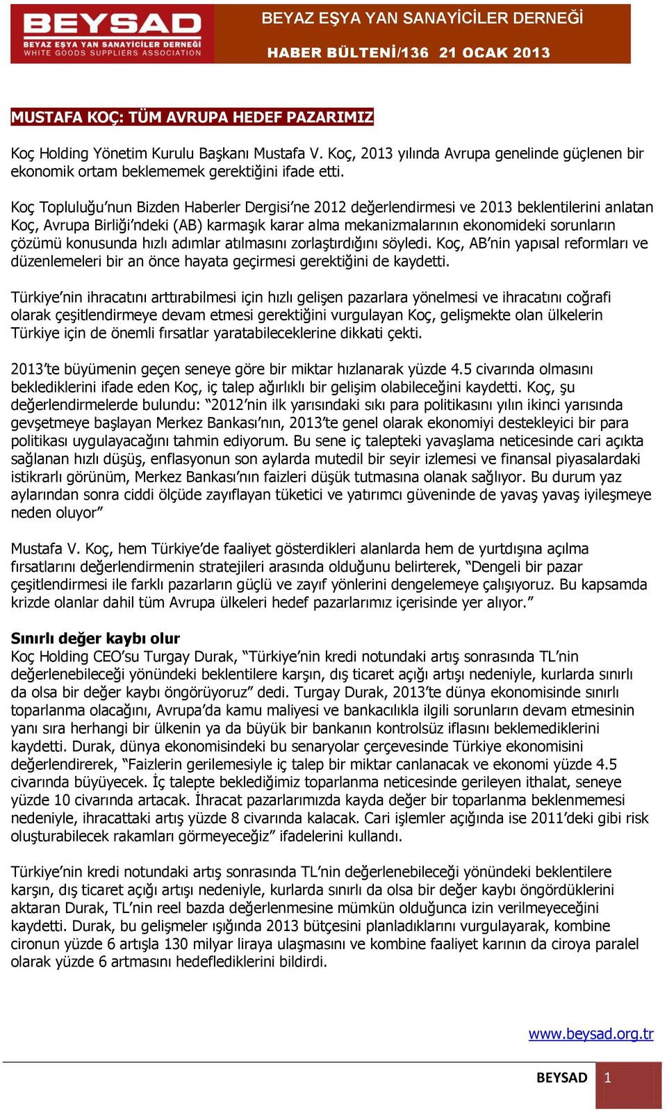 konusunda hızlı adımlar atılmasını zorlaştırdığını söyledi. Koç, AB nin yapısal reformları ve düzenlemeleri bir an önce hayata geçirmesi gerektiğini de kaydetti.