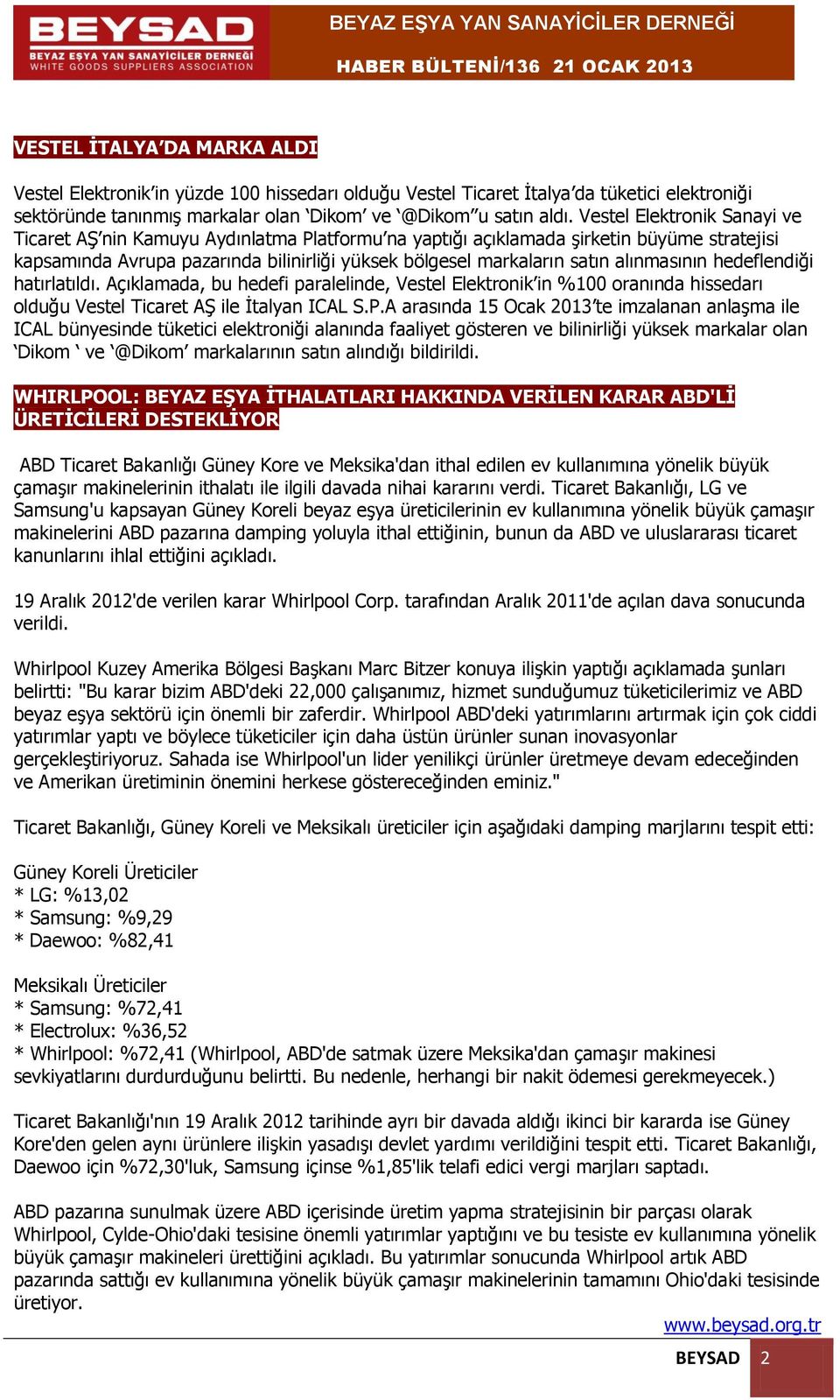 alınmasının hedeflendiği hatırlatıldı. Açıklamada, bu hedefi paralelinde, Vestel Elektronik in %100 oranında hissedarı olduğu Vestel Ticaret AŞ ile İtalyan ICAL S.P.