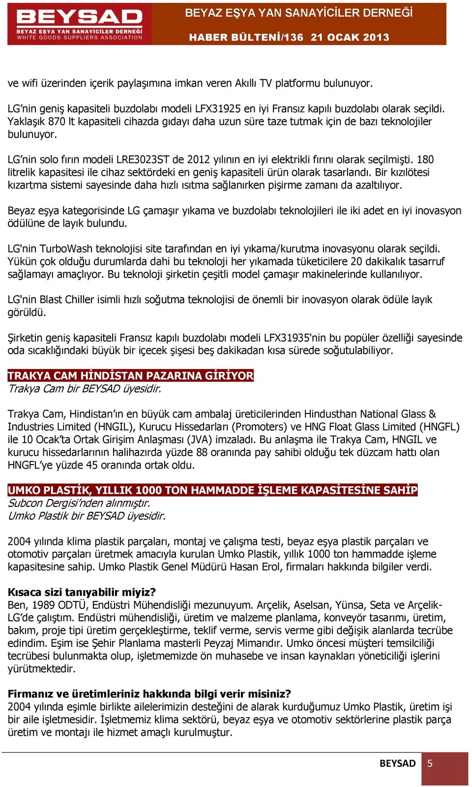 180 litrelik kapasitesi ile cihaz sektördeki en geniş kapasiteli ürün olarak tasarlandı. Bir kızılötesi kızartma sistemi sayesinde daha hızlı ısıtma sağlanırken pişirme zamanı da azaltılıyor.