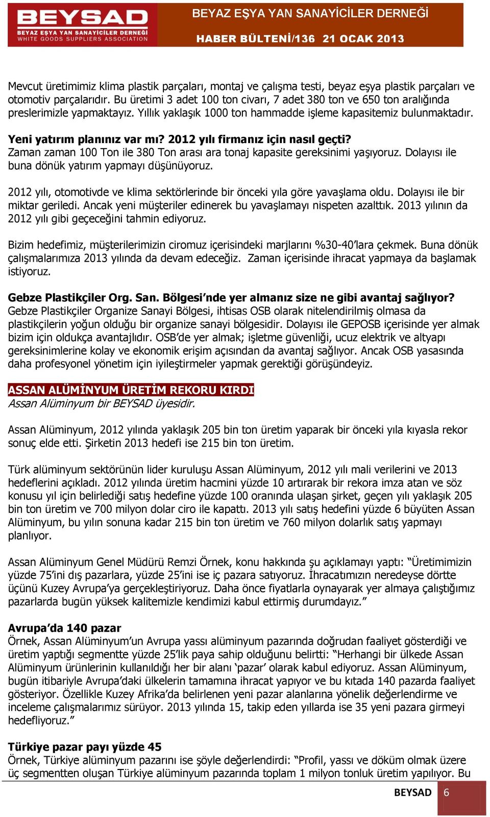 2012 yılı firmanız için nasıl geçti? Zaman zaman 100 Ton ile 380 Ton arası ara tonaj kapasite gereksinimi yaşıyoruz. Dolayısı ile buna dönük yatırım yapmayı düşünüyoruz.