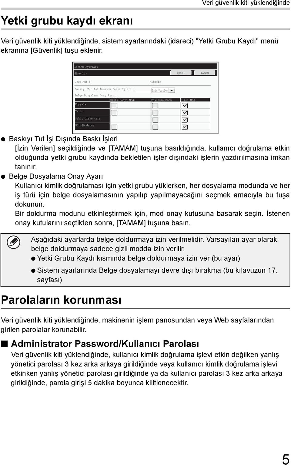 Gönderme Baskıyı Tut İşi Dışında Baskı İşleri [İzin Verilen] seçildiğinde ve [] tuşuna basıldığında, kullanıcı doğrulama etkin olduğunda yetki grubu kaydında bekletilen işler dışındaki işlerin