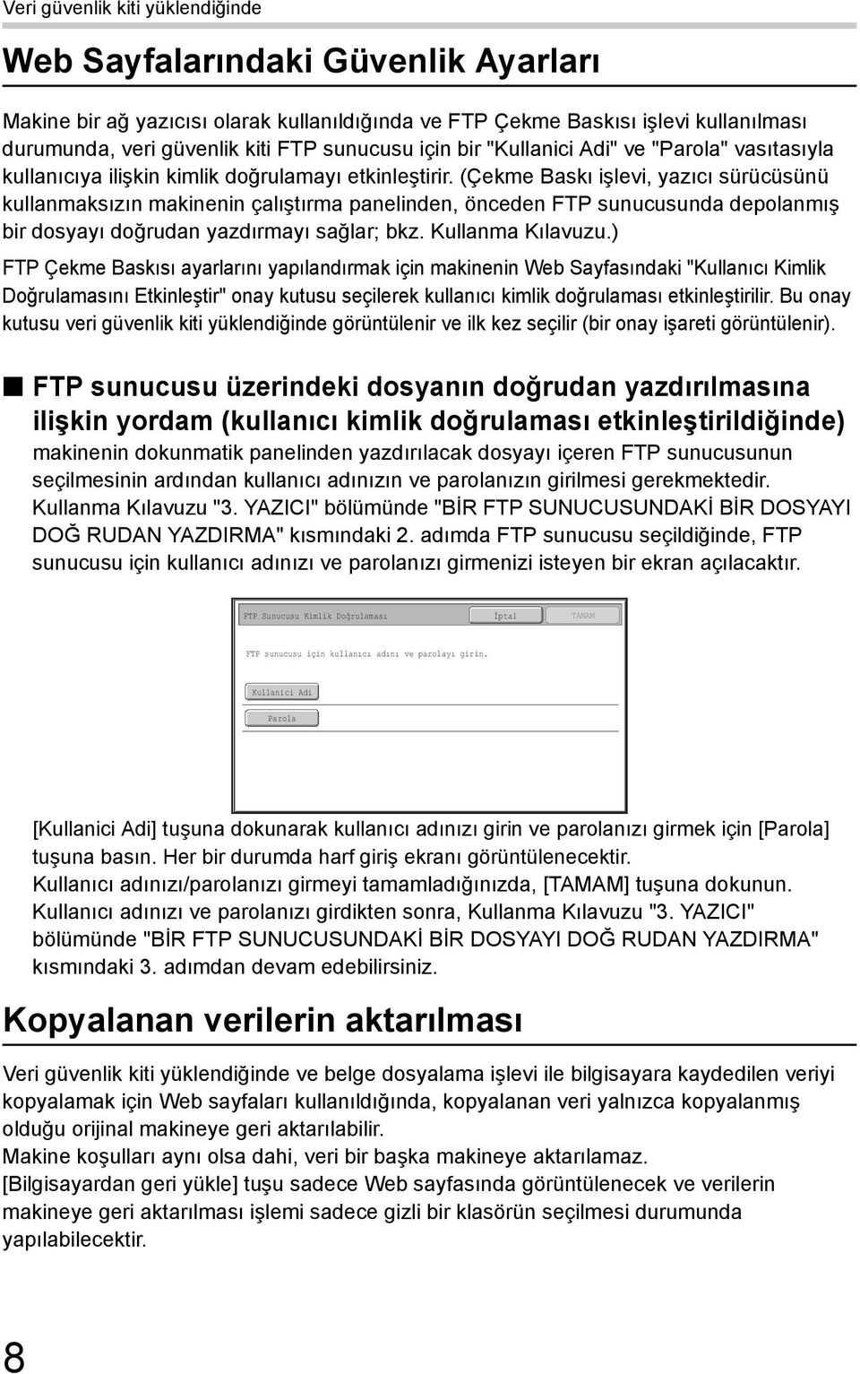 (Çekme Baskı işlevi, yazıcı sürücüsünü kullanmaksızın makinenin çalıştırma panelinden, önceden FTP sunucusunda depolanmış bir dosyayı doğrudan yazdırmayı sağlar; bkz. Kullanma Kılavuzu.