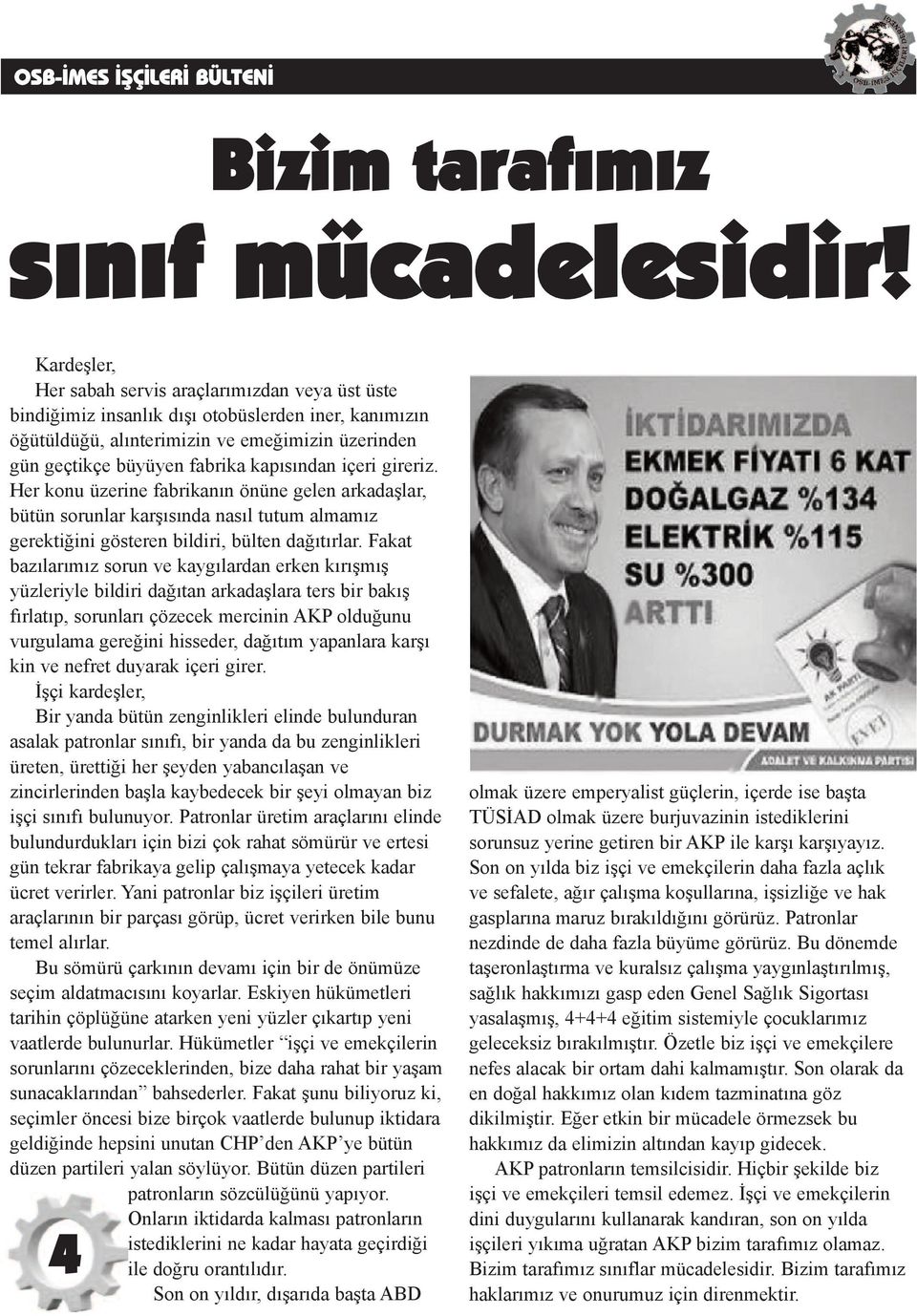 kapısından içeri gireriz. Her konu üzerine fabrikanın önüne gelen arkadaşlar, bütün sorunlar karşısında nasıl tutum almamız gerektiğini gösteren bildiri, bülten dağıtırlar.