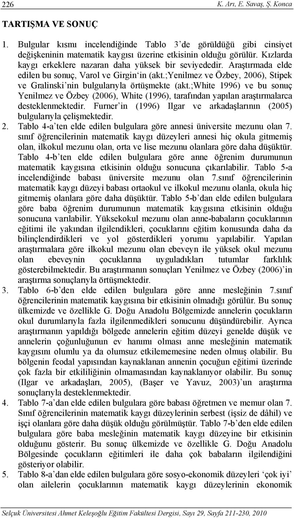 ;white 1996) ve bu sonuç Yenilmez ve Özbey (2006), White (1996), tarafından yapılan araştırmalarca desteklenmektedir. Furner in (1996) Ilgar ve arkadaşlarının (2005) bulgularıyla çelişmektedir. 2.