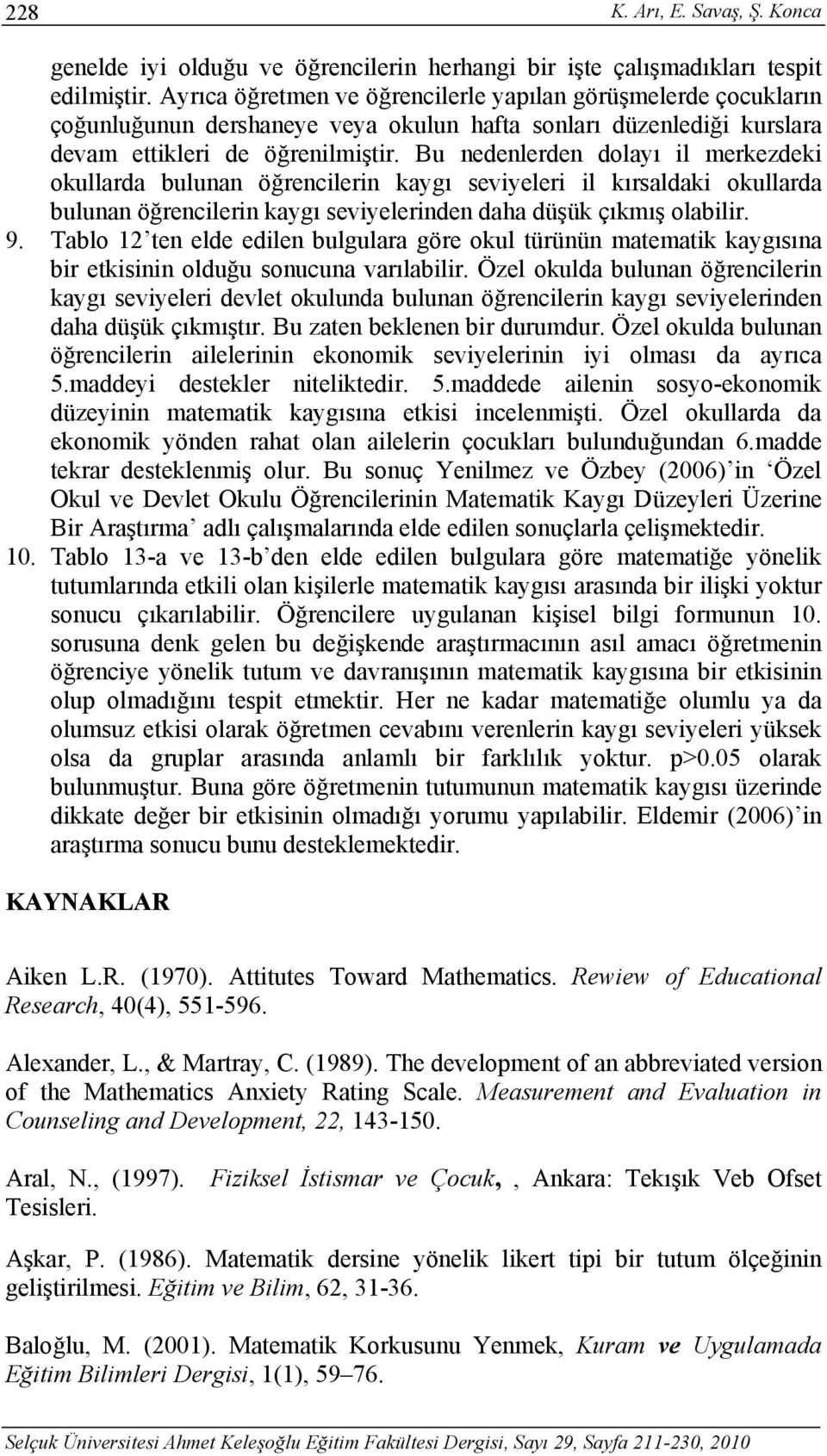 Bu nedenlerden dolayı il merkezdeki okullarda bulunan öğrencilerin kaygı seviyeleri il kırsaldaki okullarda bulunan öğrencilerin kaygı seviyelerinden daha düşük çıkmış olabilir. 9.