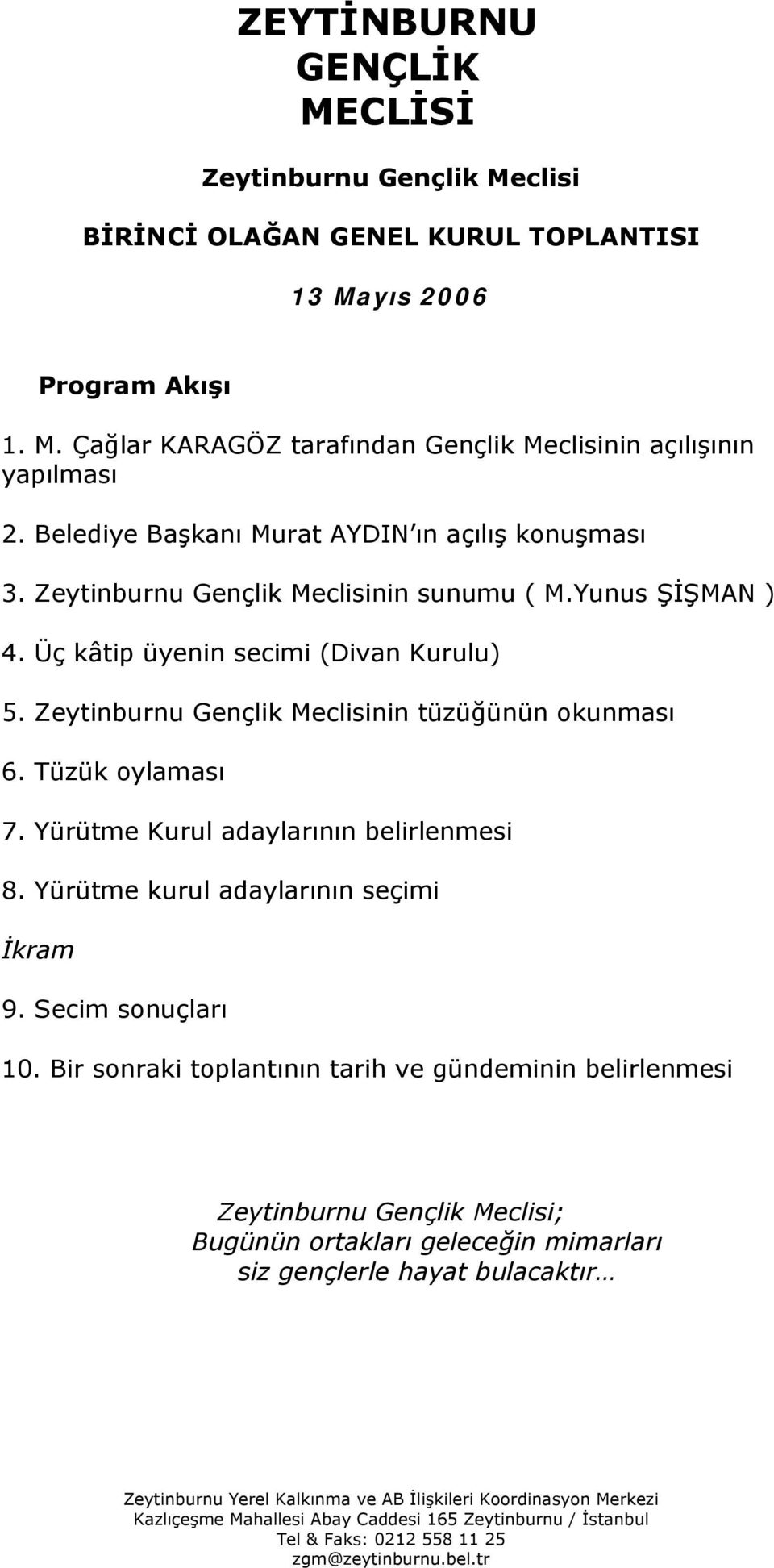 Zeytinburnu Gençlik Meclisinin tüzüğünün okunması 6. Tüzük oylaması 7. Yürütme Kurul adaylarının belirlenmesi 8. Yürütme kurul adaylarının seçimi İkram 9. Secim sonuçları 10.