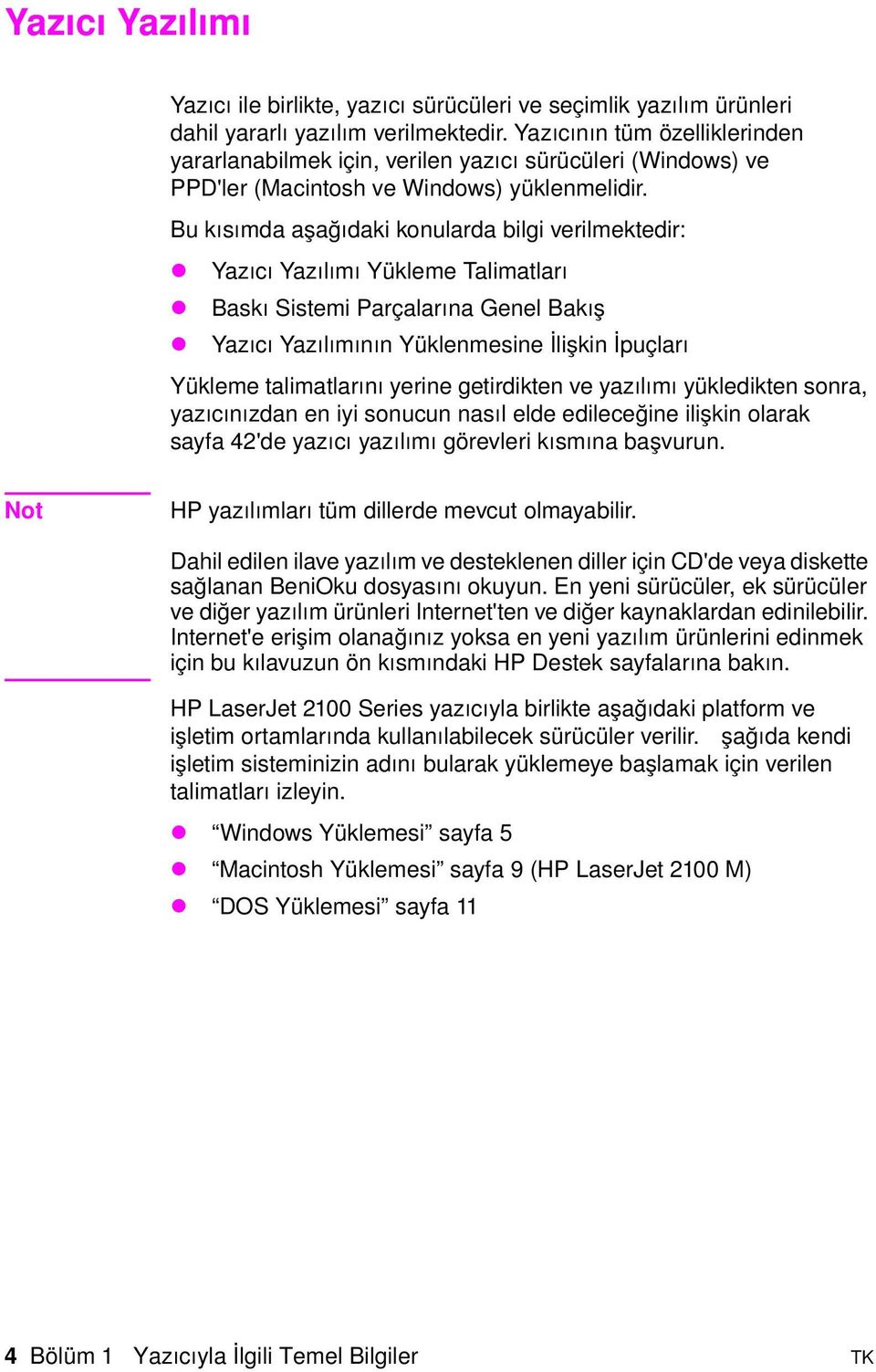 Bu kısımda aşağıdaki konularda bilgi verilmektedir: Yaıcı Yaılımı Yükleme Talimatları Baskı Sistemi Parçalarına Genel Bakış Yaıcı Yaılımının Yüklenmesine İlişkin İpuçları Yükleme talimatlarını yerine