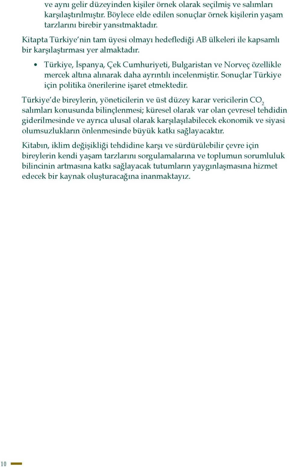 Türkiye, İspanya, Çek Cumhuriyeti, Bulgaristan ve Norveç özellikle mercek altına alınarak daha ayrıntılı incelenmiştir. Sonuçlar Türkiye için politika önerilerine işaret etmektedir.