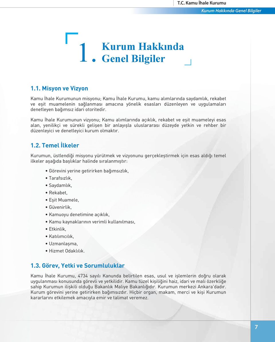 1. Misyon ve Vizyon Kamu İhale Kurumunun misyonu; Kamu İhale Kurumu, kamu alımlarında saydamlık, rekabet ve eşit muamelenin sağlanması amacına yönelik esasları düzenleyen ve uygulamaları denetleyen