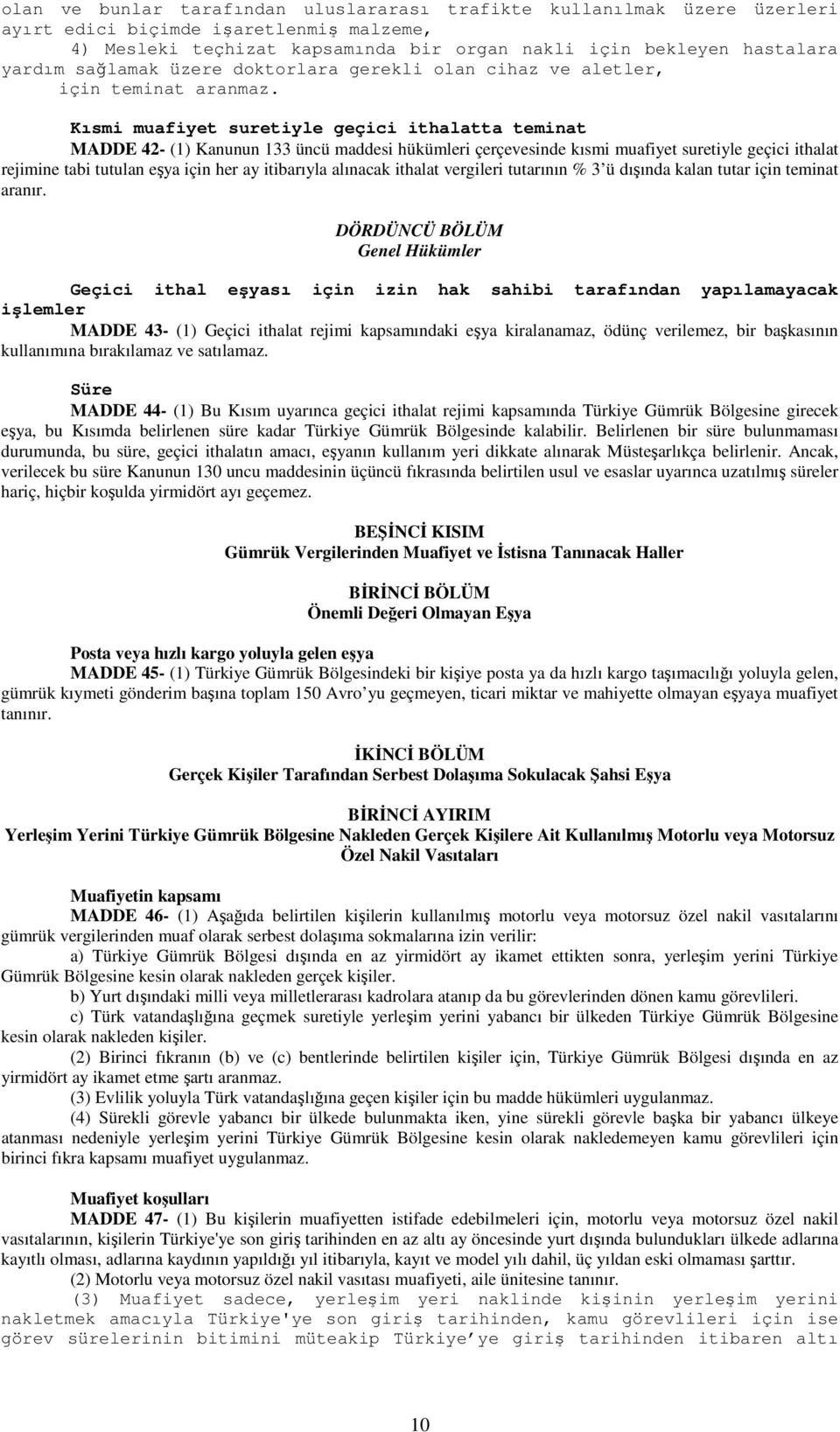 Kısmi muafiyet suretiyle geçici ithalatta teminat MADDE 42- (1) Kanunun 133 üncü maddesi hükümleri çerçevesinde kısmi muafiyet suretiyle geçici ithalat rejimine tabi tutulan eşya için her ay