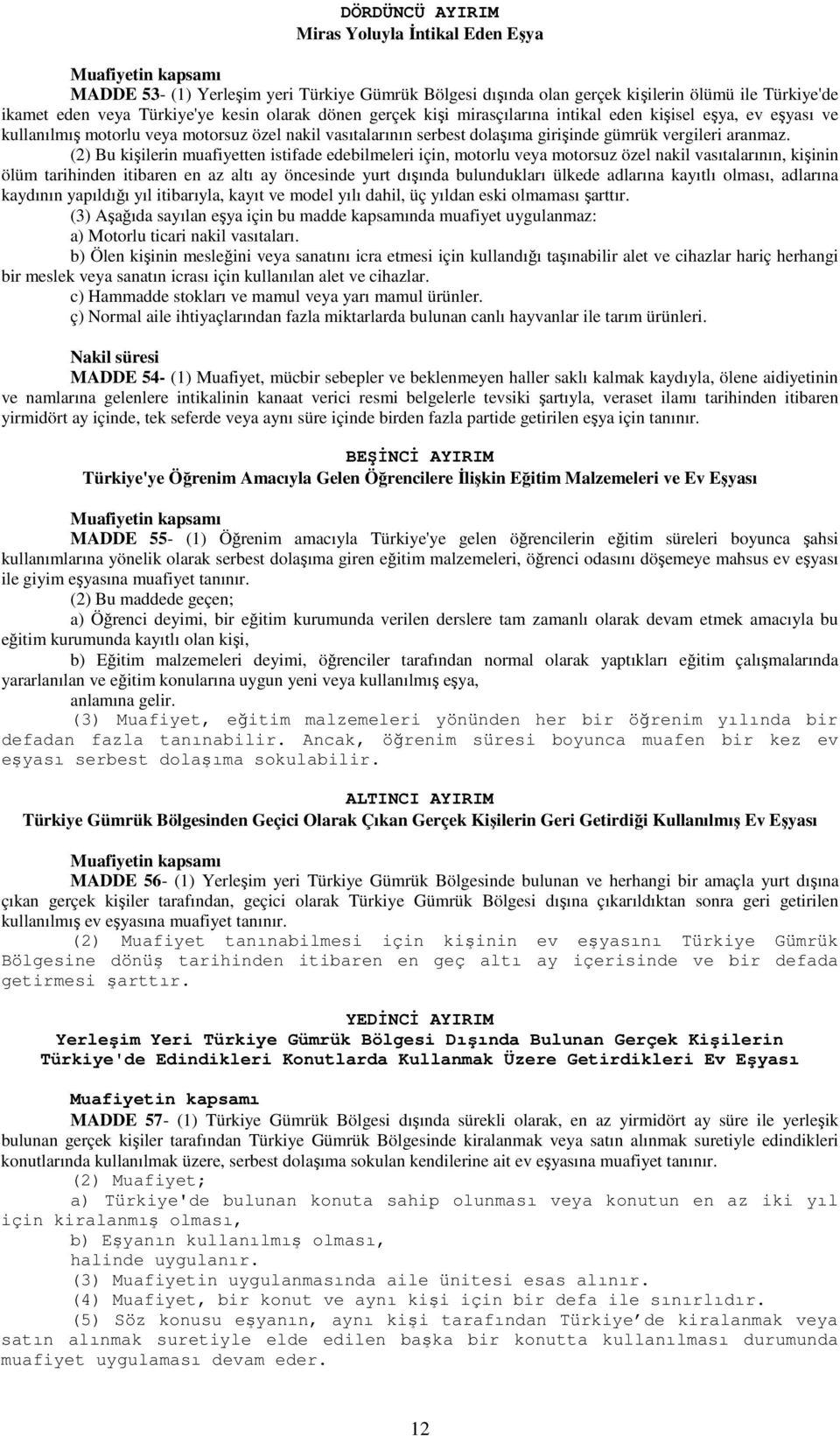 (2) Bu kişilerin muafiyetten istifade edebilmeleri için, motorlu veya motorsuz özel nakil vasıtalarının, kişinin ölüm tarihinden itibaren en az altı ay öncesinde yurt dışında bulundukları ülkede