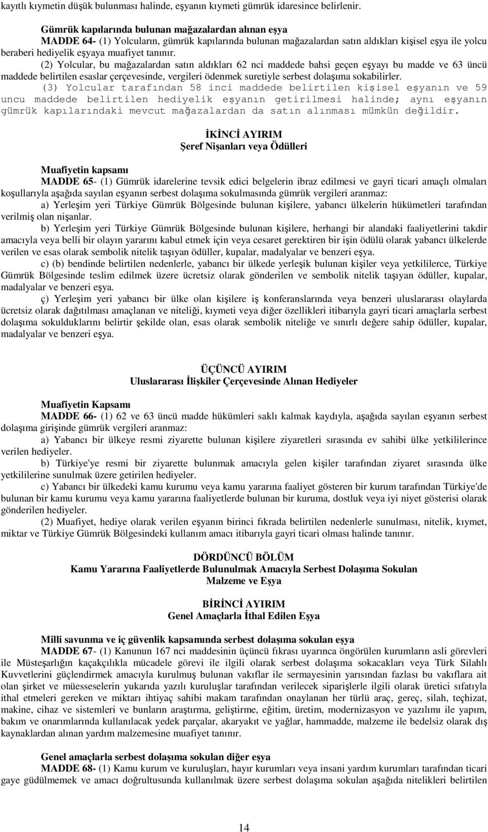 (2) Yolcular, bu mağazalardan satın aldıkları 62 nci maddede bahsi geçen eşyayı bu madde ve 63 üncü maddede belirtilen esaslar çerçevesinde, vergileri ödenmek suretiyle serbest dolaşıma sokabilirler.