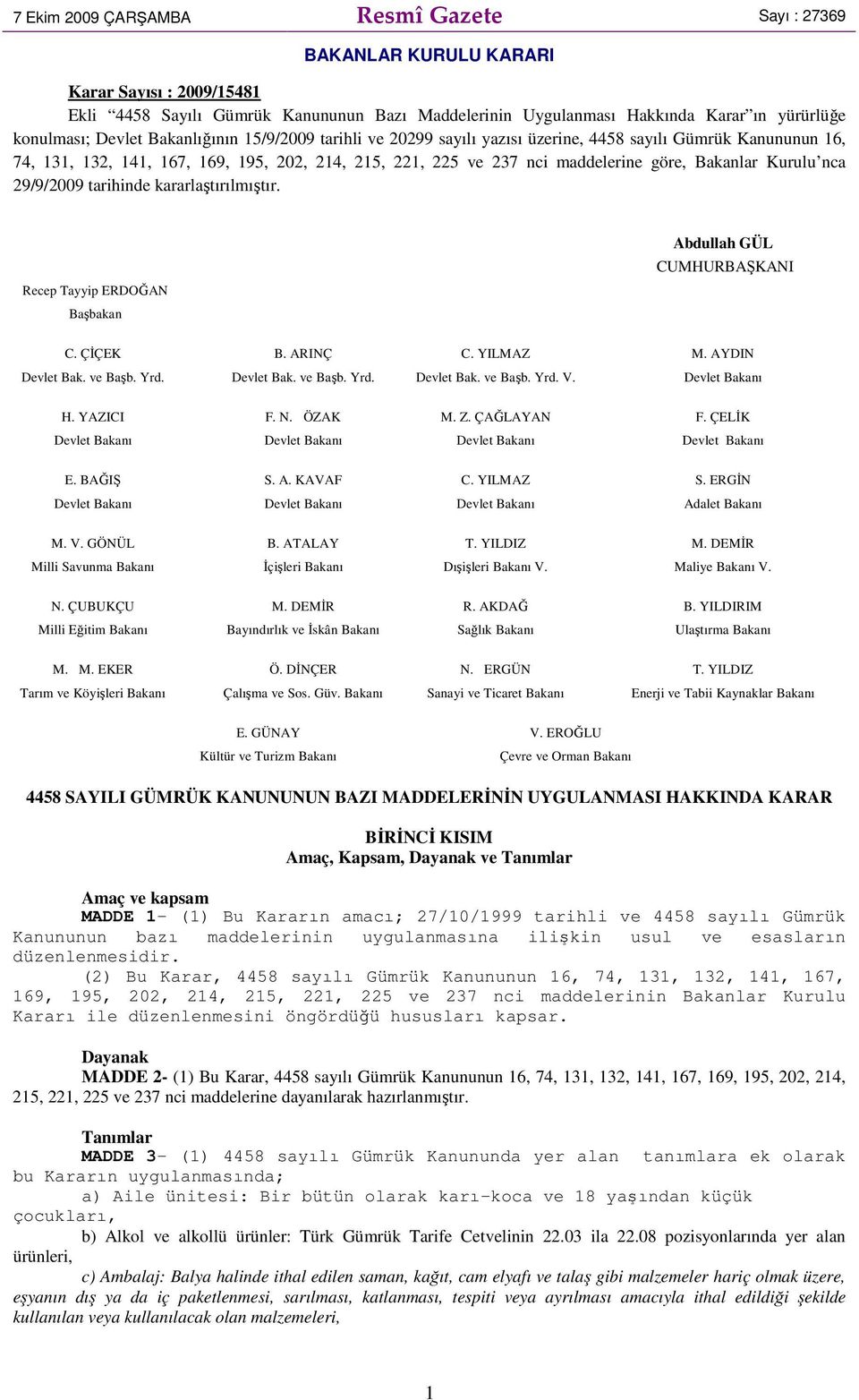Kurulu nca 29/9/2009 tarihinde kararlaştırılmıştır. Recep Tayyip ERDOĞAN Başbakan Abdullah GÜL CUMHURBAŞKANI C. ÇĐÇEK B. ARINÇ C. YILMAZ M. AYDIN Devlet Bak. ve Başb. Yrd. Devlet Bak. ve Başb. Yrd. Devlet Bak. ve Başb. Yrd. V.