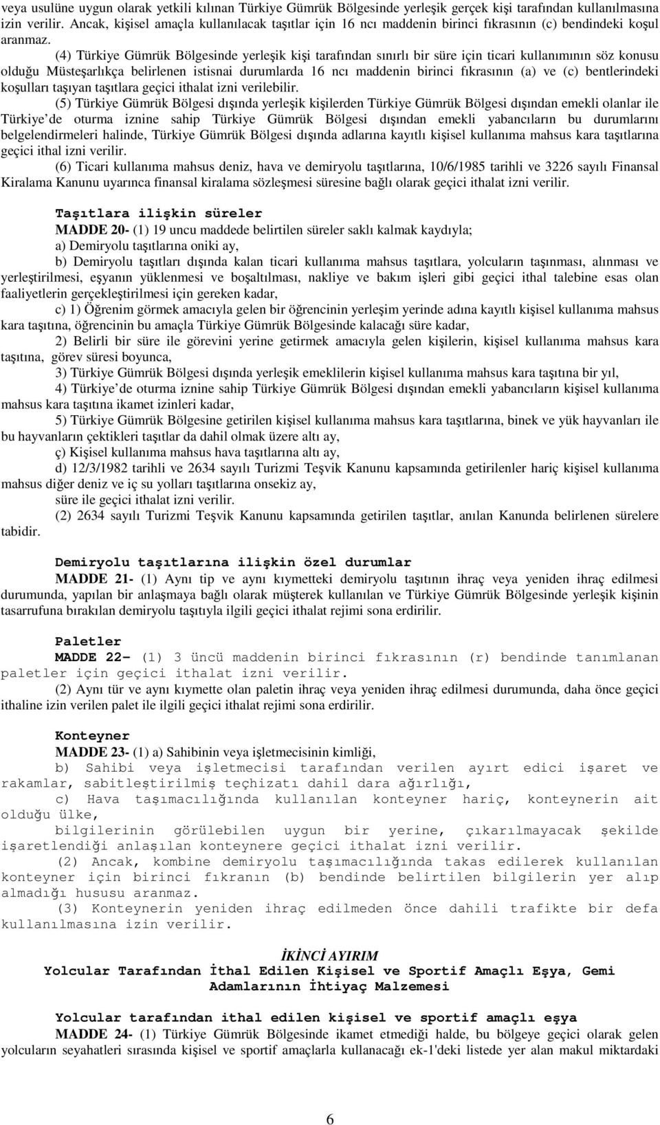 (4) Türkiye Gümrük Bölgesinde yerleşik kişi tarafından sınırlı bir süre için ticari kullanımının söz konusu olduğu Müsteşarlıkça belirlenen istisnai durumlarda 16 ncı maddenin birinci fıkrasının (a)