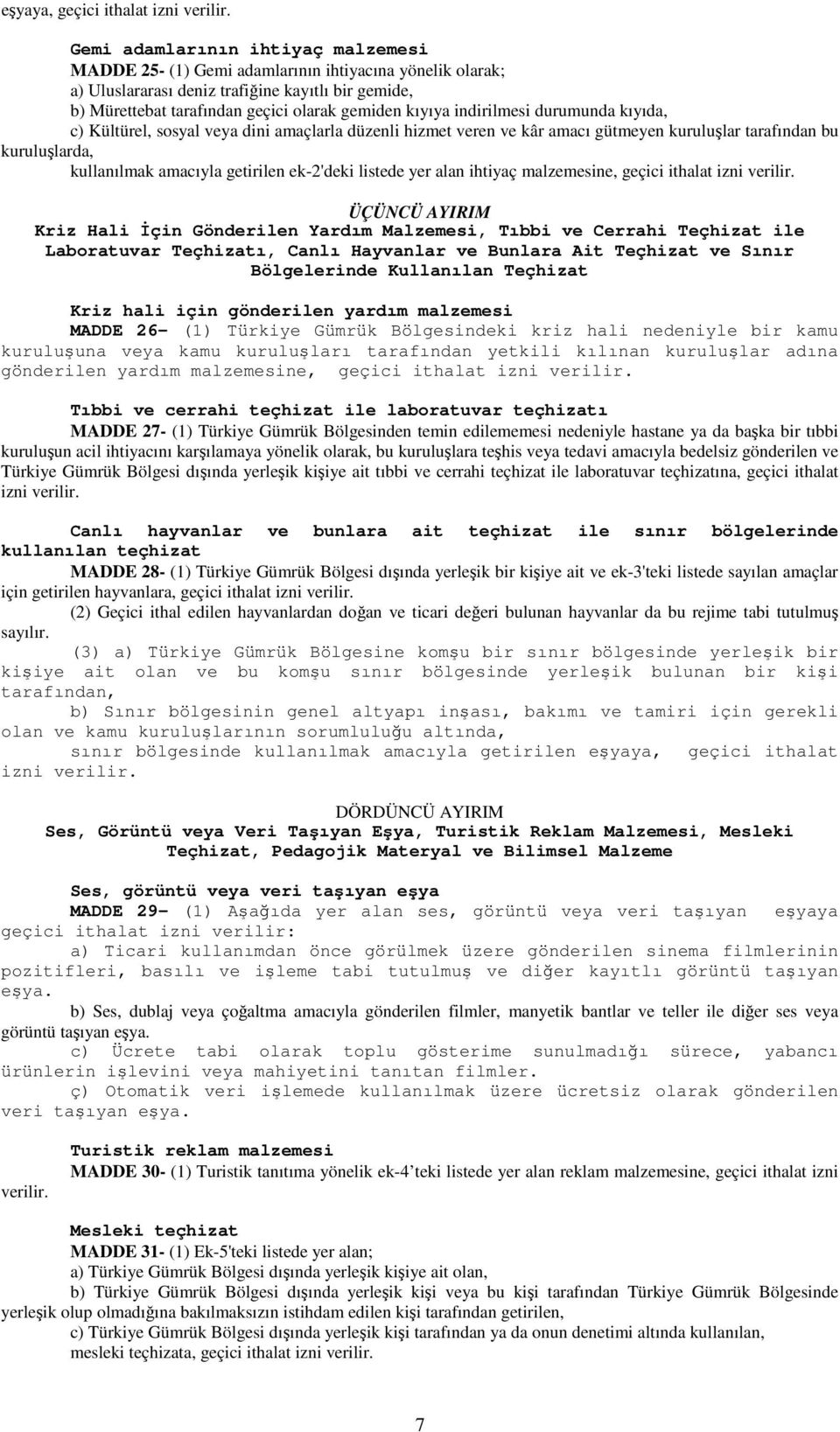 indirilmesi durumunda kıyıda, c) Kültürel, sosyal veya dini amaçlarla düzenli hizmet veren ve kâr amacı gütmeyen kuruluşlar tarafından bu kuruluşlarda, kullanılmak amacıyla getirilen ek-2'deki