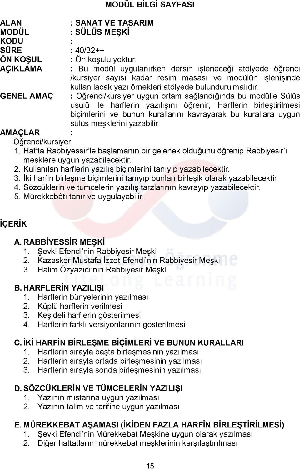 GENEL AMAÇ : Öğrenci/kursiyer uygun ortam sağlandığında bu modülle Sülüs usulü ile harflerin yazılışını öğrenir, Harflerin birleştirilmesi biçimlerini ve bunun kurallarını kavrayarak bu kurallara