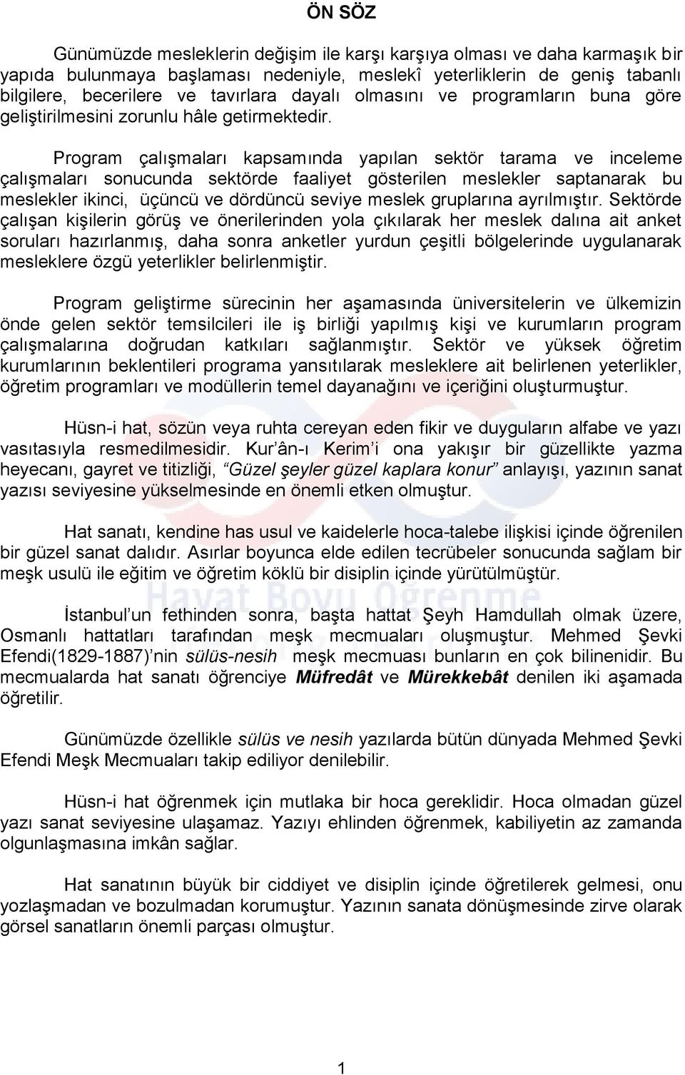 Program çalışmaları kapsamında yapılan sektör tarama ve inceleme çalışmaları sonucunda sektörde faaliyet gösterilen meslekler saptanarak bu meslekler ikinci, üçüncü ve dördüncü seviye meslek