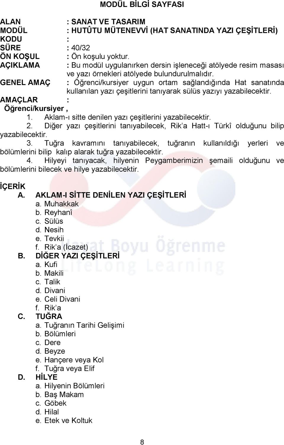 GENEL AMAÇ : Öğrenci/kursiyer uygun ortam sağlandığında Hat sanatında kullanılan yazı çeşitlerini tanıyarak sülüs yazıyı yazabilecektir. AMAÇLAR : Öğrenci/kursiyer, 1.