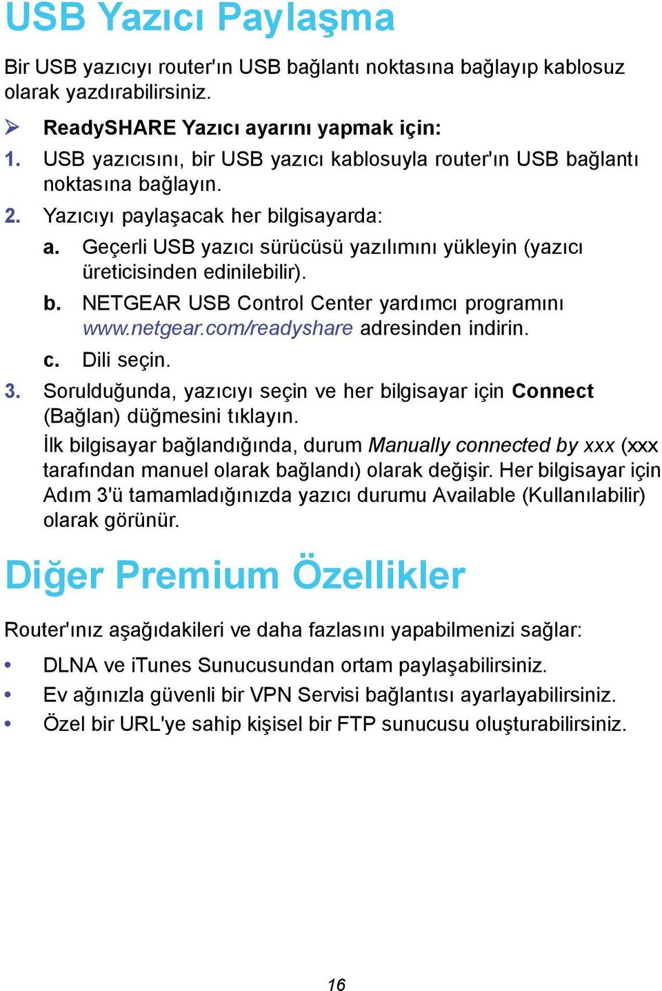 Geçerli USB yazıcı sürücüsü yazılımını yükleyin (yazıcı üreticisinden edinilebilir). b. NETGEAR USB Control Center yardımcı programını www.netgear.com/readyshare adresinden indirin. c. Dili seçin. 3.