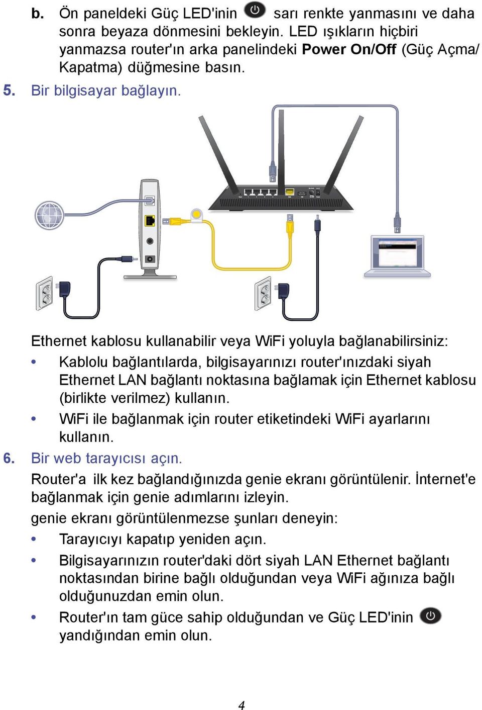 Ethernet kablosu kullanabilir veya WiFi yoluyla bağlanabilirsiniz: Kablolu bağlantılarda, bilgisayarınızı router'ınızdaki siyah Ethernet LAN bağlantı noktasına bağlamak için Ethernet kablosu