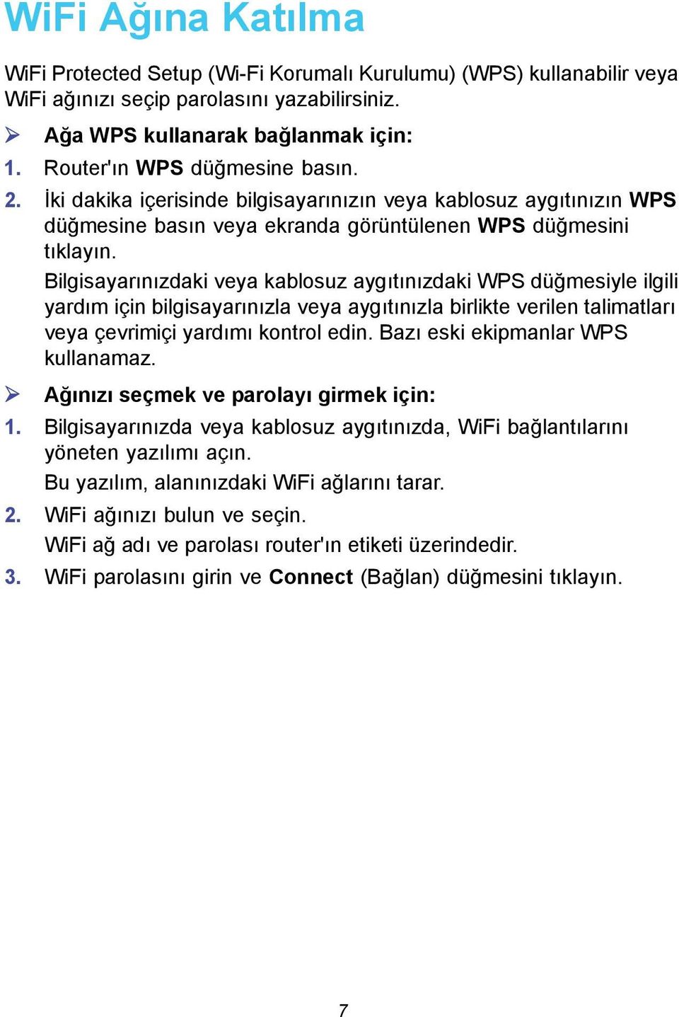 Bilgisayarınızdaki veya kablosuz aygıtınızdaki WPS düğmesiyle ilgili yardım için bilgisayarınızla veya aygıtınızla birlikte verilen talimatları veya çevrimiçi yardımı kontrol edin.