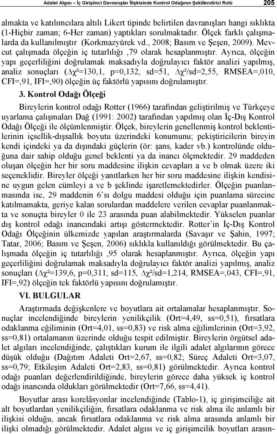 Ayrıca, ölçeğin yapı geçerliliğini doğrulamak maksadıyla doğrulayıcı faktör analizi yapılmış, analiz sonuçları ( χ²=130,1, p=0,132, sd=51, χ²/sd=2,55, RMSEA=,010, CFI=,91, IFI=,90) ölçeğin üç