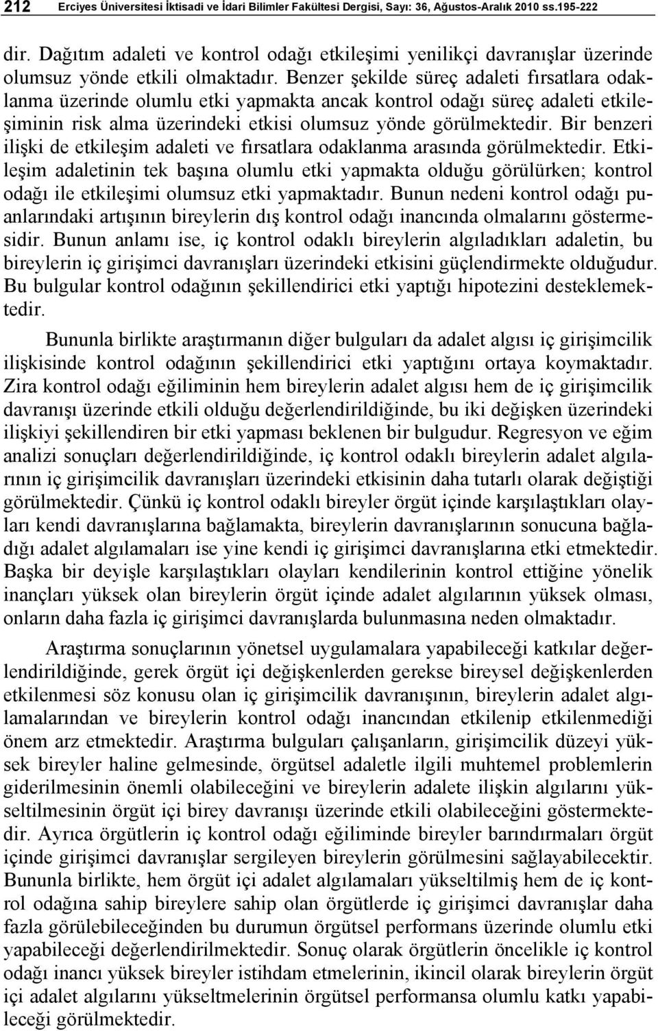 Benzer şekilde süreç adaleti fırsatlara odaklanma üzerinde olumlu etki yapmakta ancak kontrol odağı süreç adaleti etkileşiminin risk alma üzerindeki etkisi olumsuz yönde görülmektedir.