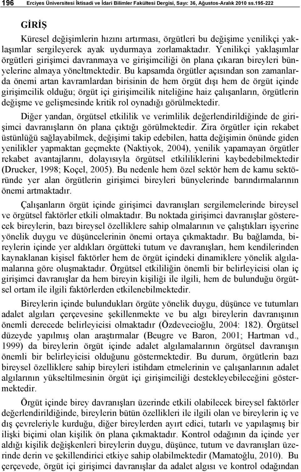 Yenilikçi yaklaşımlar örgütleri girişimci davranmaya ve girişimciliği ön plana çıkaran bireyleri bünyelerine almaya yöneltmektedir.