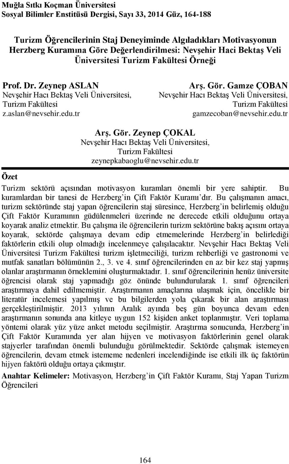 edu.tr Özet Turizm sektörü açısından motivasyon kuramları önemli bir yere sahiptir. Bu kuramlardan bir tanesi de Herzberg in Çift Faktör Kuramı dır.