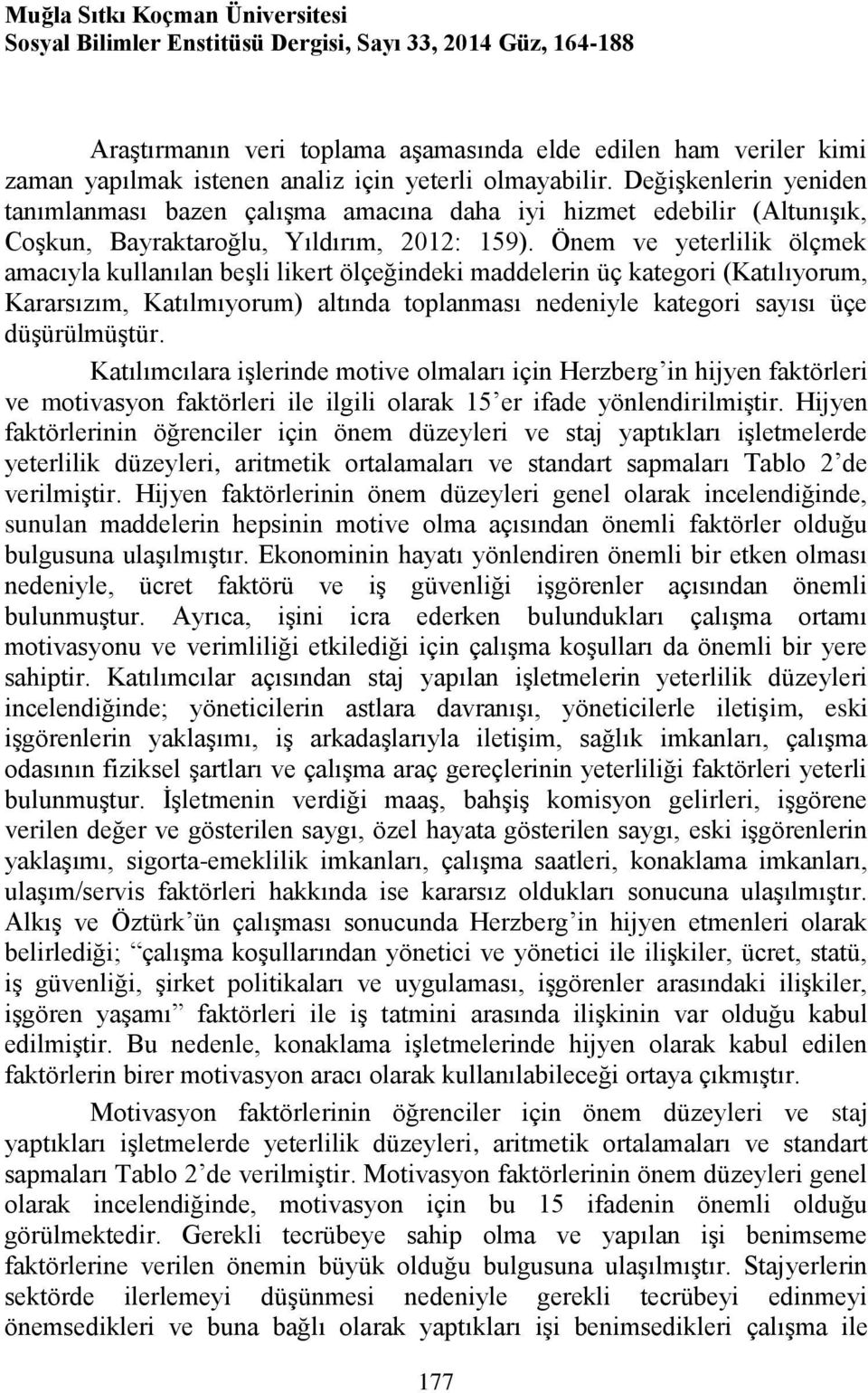 Önem ve yeterlilik ölçmek amacıyla kullanılan beşli likert ölçeğindeki maddelerin üç kategori (Katılıyorum, Kararsızım, Katılmıyorum) altında toplanması nedeniyle kategori sayısı üçe düşürülmüştür.