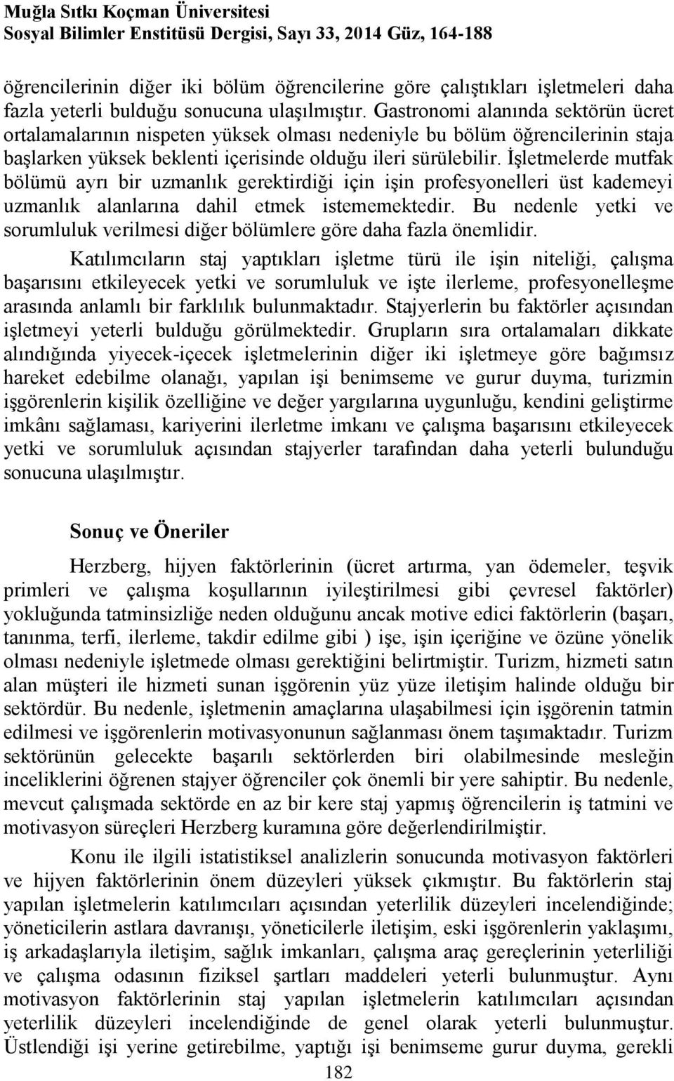 İşletmelerde mutfak bölümü ayrı bir uzmanlık gerektirdiği için işin profesyonelleri üst kademeyi uzmanlık alanlarına dahil etmek istememektedir.