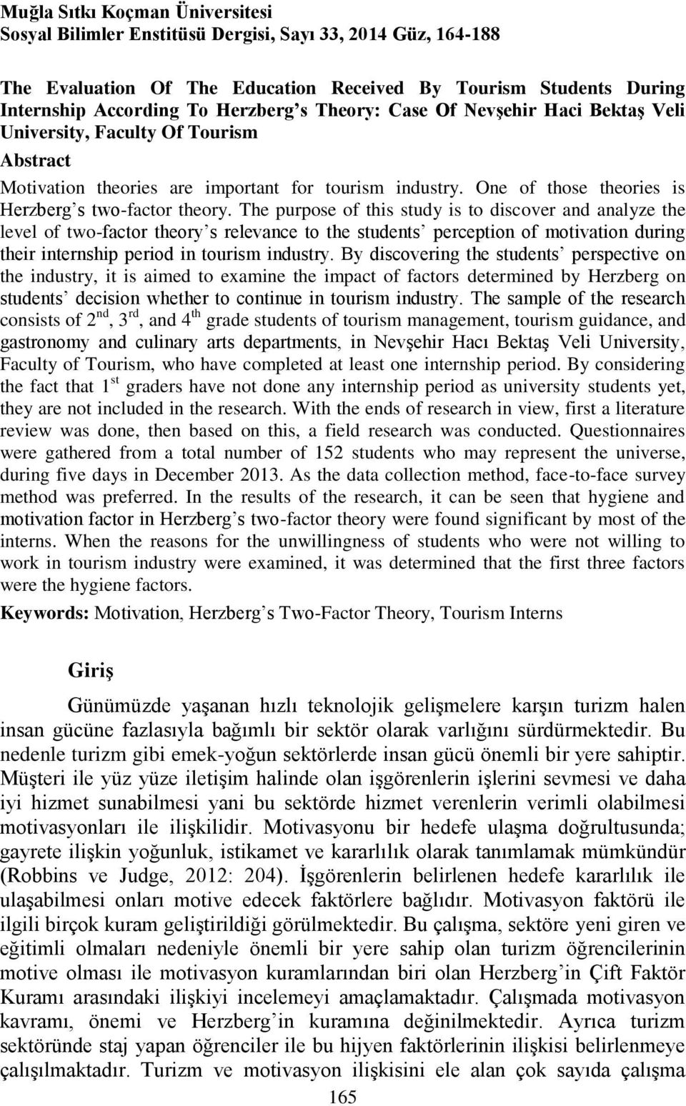 The purpose of this study is to discover and analyze the level of two-factor theory s relevance to the students perception of motivation during their internship period in tourism industry.