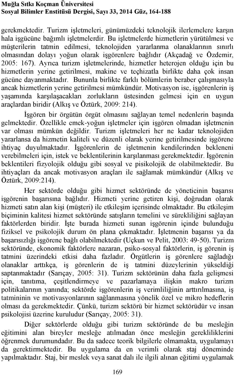 167). Ayrıca turizm işletmelerinde, hizmetler heterojen olduğu için bu hizmetlerin yerine getirilmesi, makine ve teçhizatla birlikte daha çok insan gücüne dayanmaktadır.