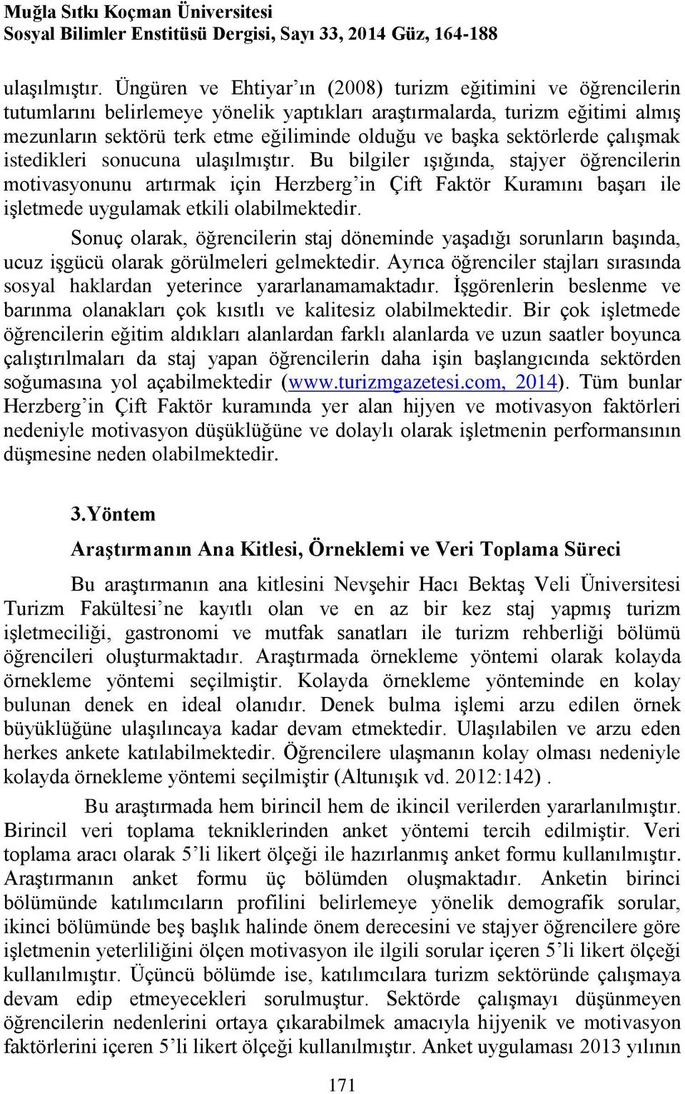 sektörlerde çalışmak istedikleri sonucuna  Bu bilgiler ışığında, stajyer öğrencilerin motivasyonunu artırmak için Herzberg in Çift Faktör Kuramını başarı ile işletmede uygulamak etkili olabilmektedir.