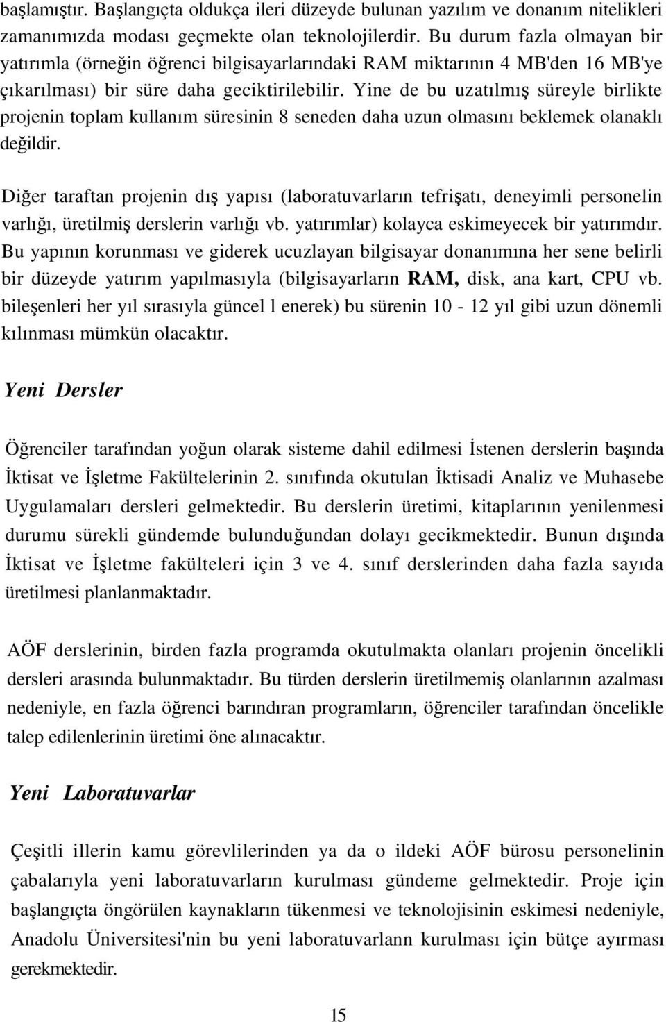 Yine de bu uzatılmış süreyle birlikte projenin toplam kullanım süresinin 8 seneden daha uzun olmasını beklemek olanaklı değildir.