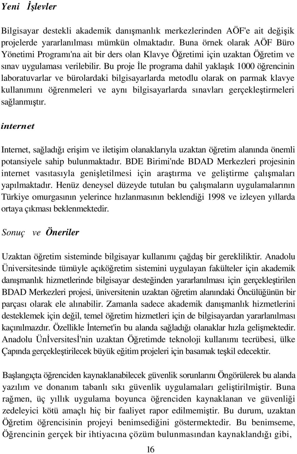 Bu proje İle programa dahil yaklaşık 1000 öğrencinin laboratuvarlar ve bürolardaki bilgisayarlarda metodlu olarak on parmak klavye kullanımını öğrenmeleri ve aynı bilgisayarlarda sınavları