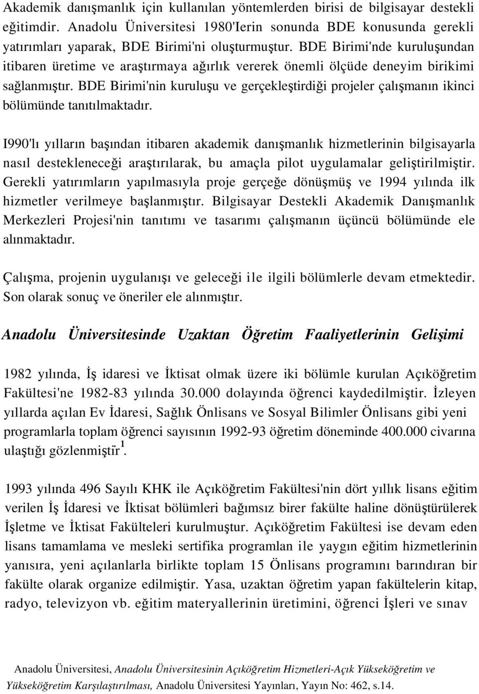 BDE Birimi'nde kuruluşundan itibaren üretime ve araştırmaya ağırlık vererek önemli ölçüde deneyim birikimi sağlanmıştır.