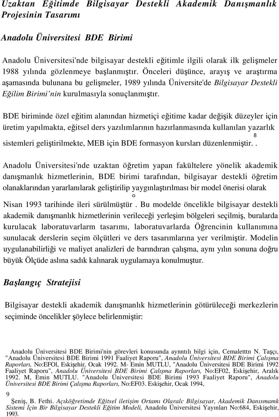 BDE biriminde özel eğitim alanından hizmetiçi eğitime kadar değişik düzeyler için üretim yapılmakta, eğitsel ders yazılımlarının hazırlanmasında kullanılan yazarlık 8 sistemleri geliştirilmekte, MEB