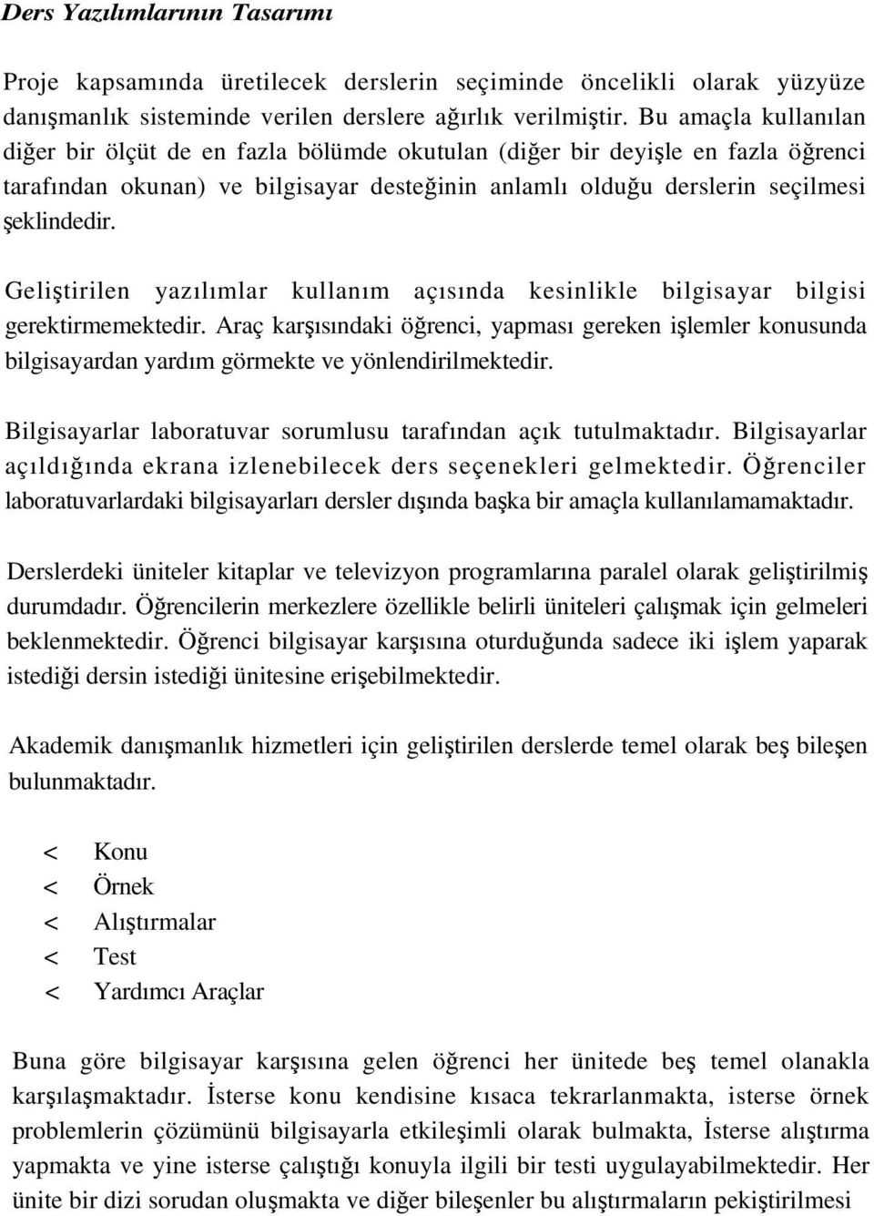 Geliştirilen yazılımlar kullanım açısında kesinlikle bilgisayar bilgisi gerektirmemektedir.