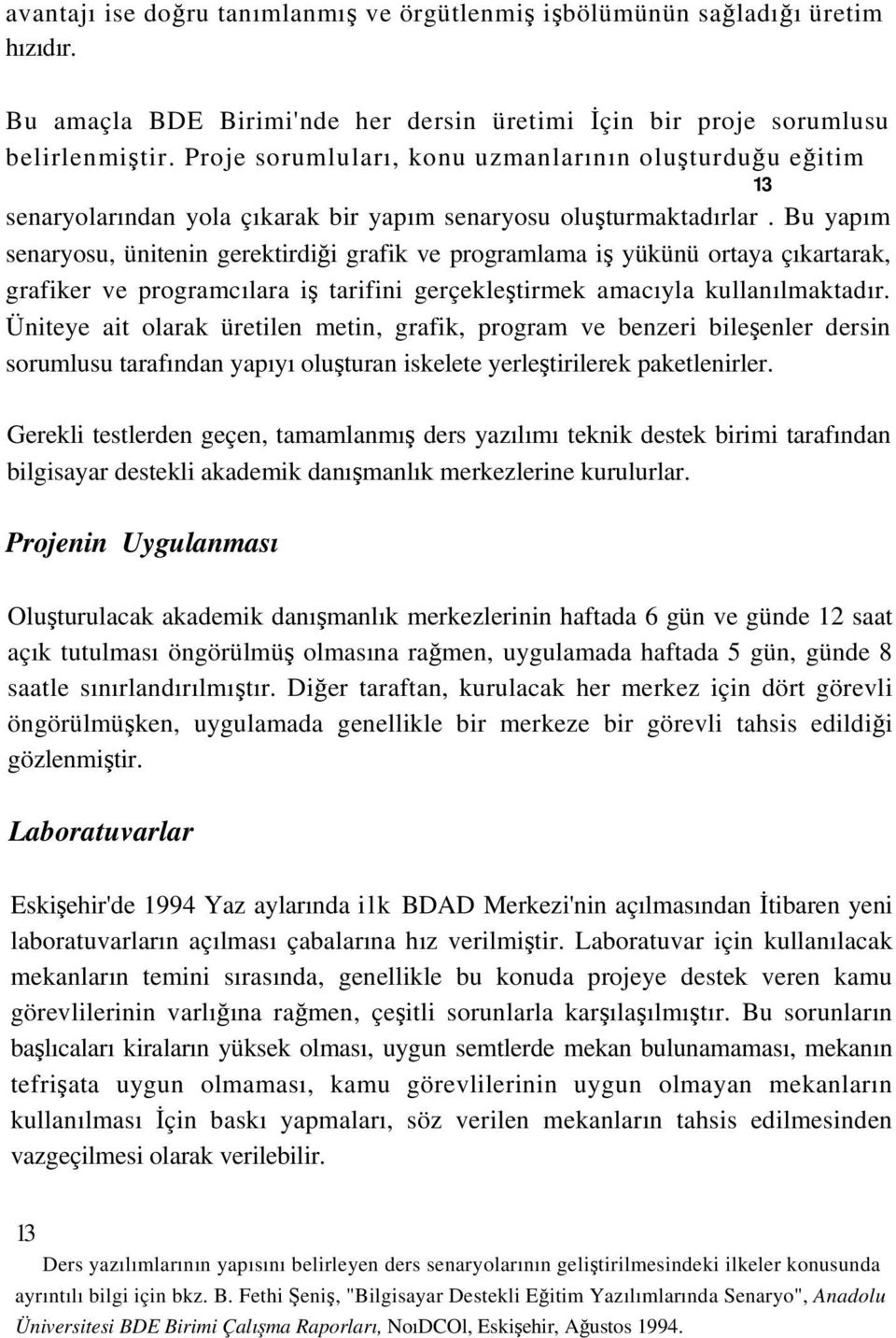 Bu yapım senaryosu, ünitenin gerektirdiği grafik ve programlama iş yükünü ortaya çıkartarak, grafiker ve programcılara iş tarifini gerçekleştirmek amacıyla kullanılmaktadır.