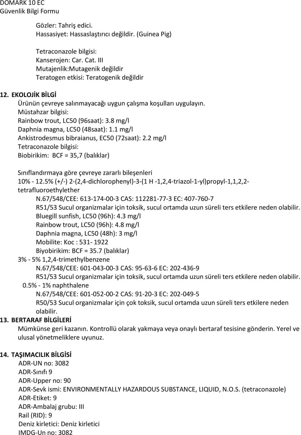 1 mg/l Ankistrodesmus bibraianus, EC50 (72saat): 2.2 mg/l Tetraconazole bilgisi: Biobirikim: BCF = 35,7 (balıklar) Sınıflandırmaya göre çevreye zararlı bileşenleri 10% - 12.