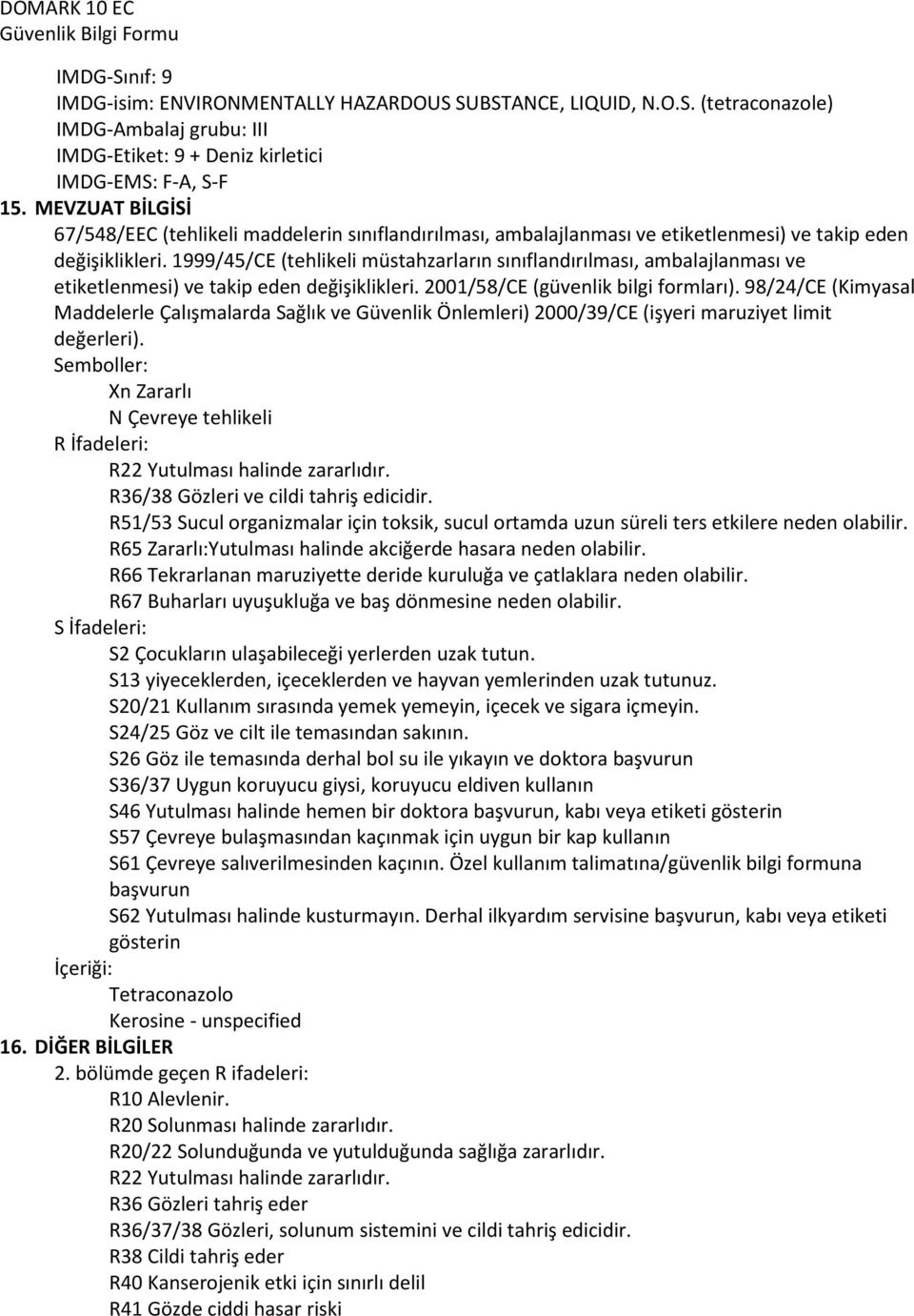 1999/45/CE (tehlikeli müstahzarların sınıflandırılması, ambalajlanması ve etiketlenmesi) ve takip eden değişiklikleri. 2001/58/CE (güvenlik bilgi formları).