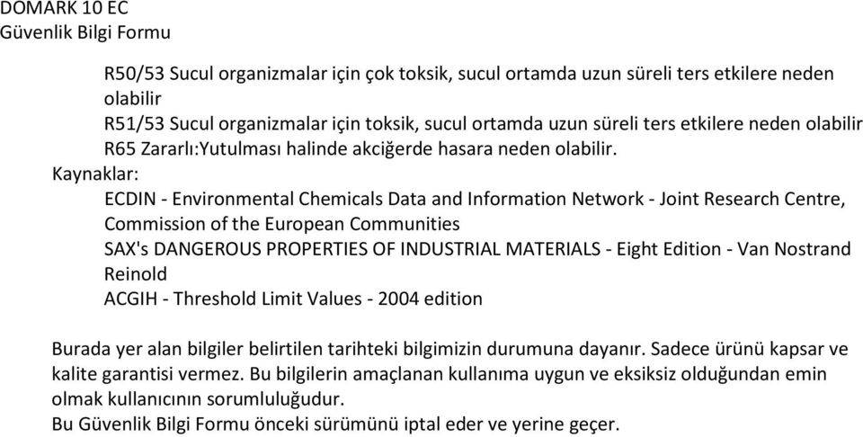 Kaynaklar: ECDIN - Environmental Chemicals Data and Information Network - Joint Research Centre, Commission of the European Communities SAX's DANGEROUS PROPERTIES OF INDUSTRIAL MATERIALS - Eight