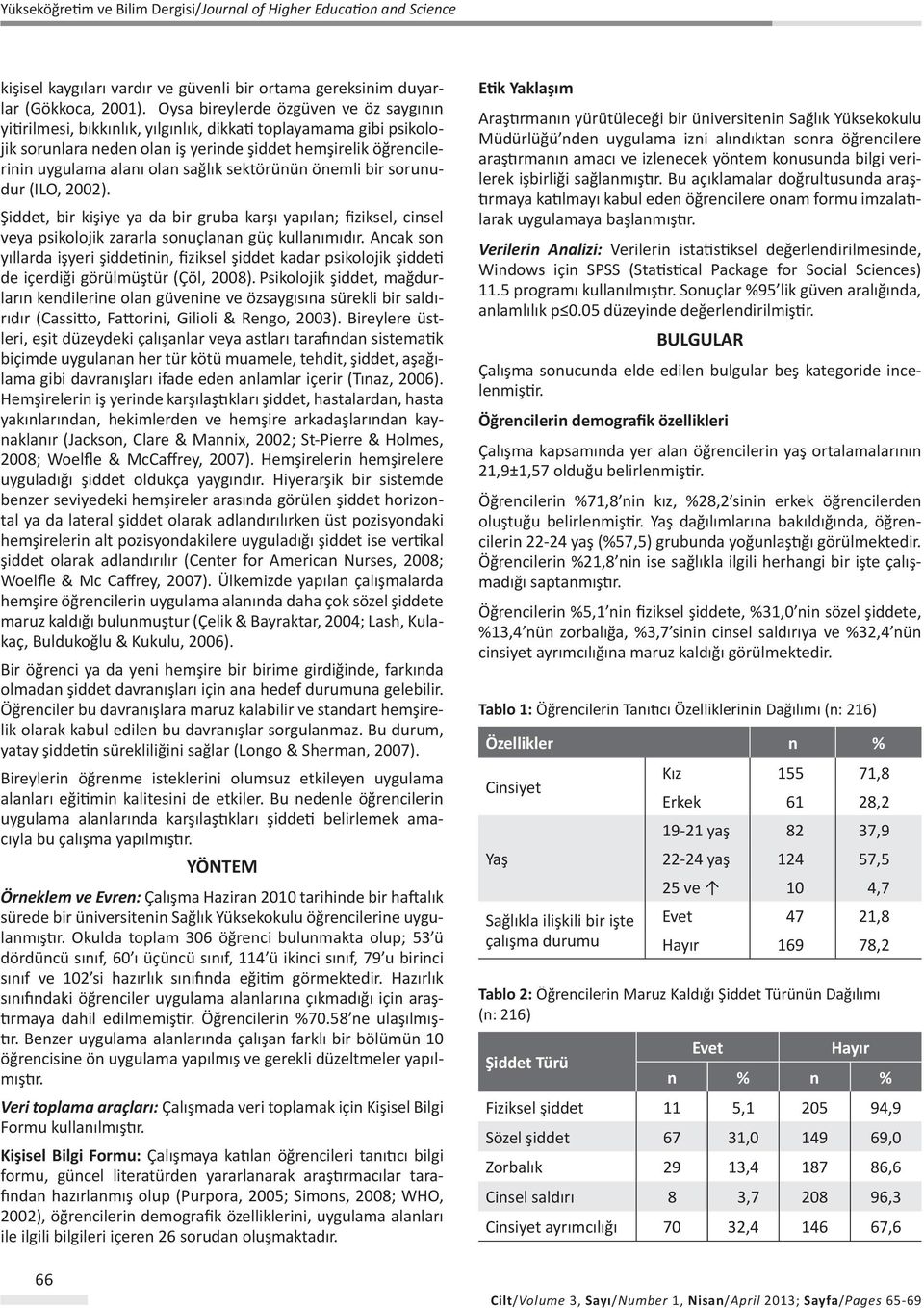 sağlık sektörünün önemli bir sorunudur (ILO, 2002). Şiddet, bir kişiye ya da bir gruba karşı yapılan; fiziksel, cinsel veya psikolojik zararla sonuçlanan güç kullanımıdır.