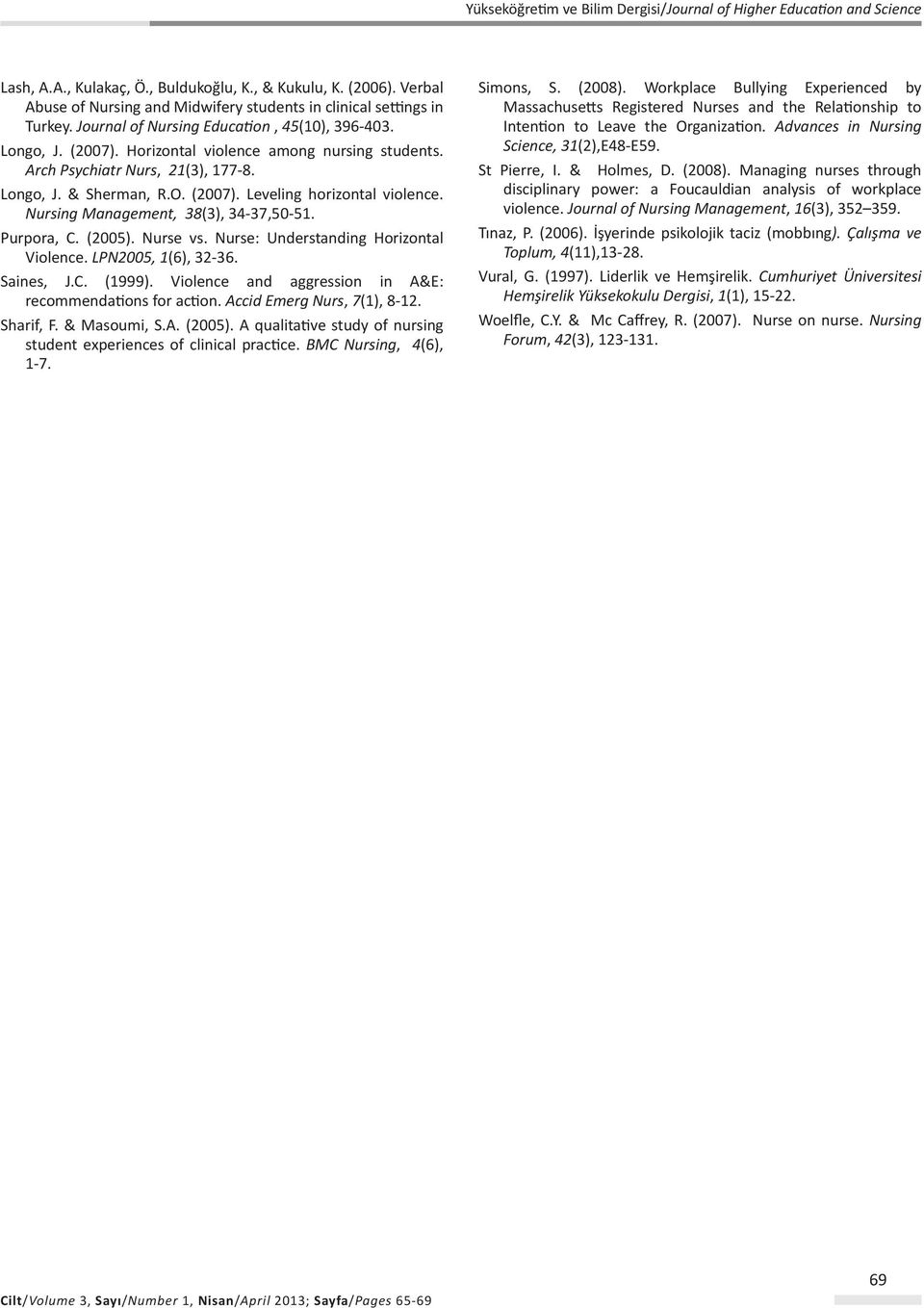 Purpora, C. (2005). Nurse vs. Nurse: Understanding Horizontal Violence. LPN2005, 1(6), 32-36. Saines, J.C. (1999). Violence and aggression in A&E: recommendations for action.