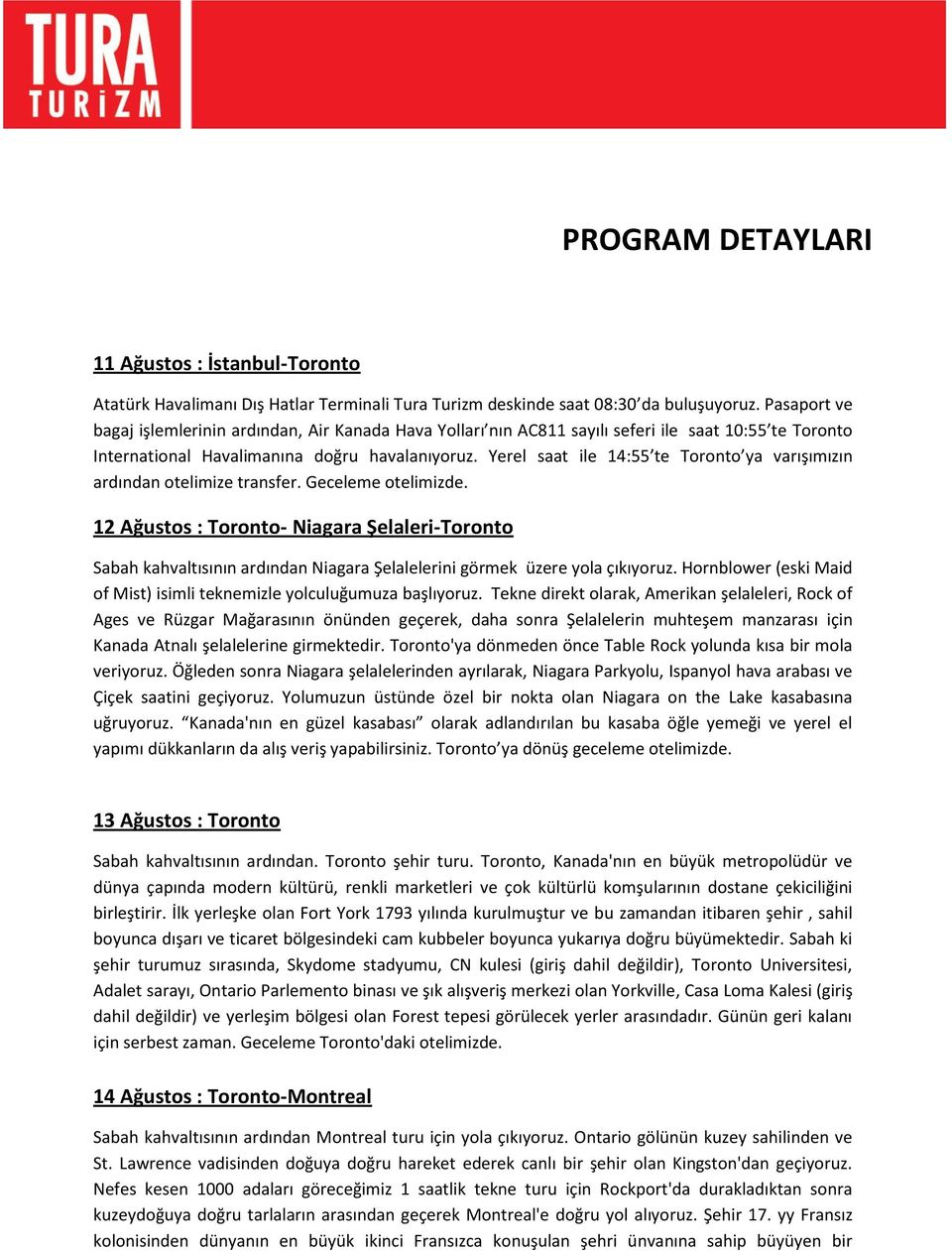 Yerel saat ile 14:55 te Toronto ya varışımızın ardından otelimize transfer. Geceleme otelimizde.