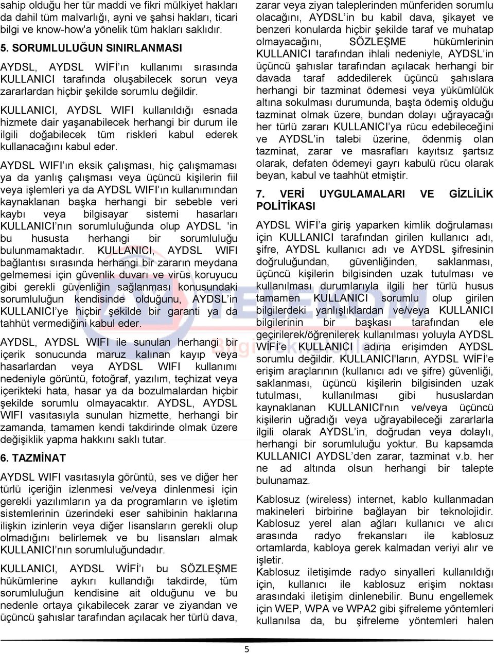 KULLANICI, AYDSL WIFI kullanıldığı esnada hizmete dair yaşanabilecek herhangi bir durum ile ilgili doğabilecek tüm riskleri kabul ederek kullanacağını kabul eder.